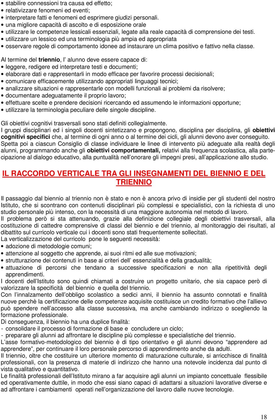 utilizzare un lessico ed una terminologia più ampia ed appropriata osservare regole di comportamento idonee ad instaurare un clima positivo e fattivo nella classe.