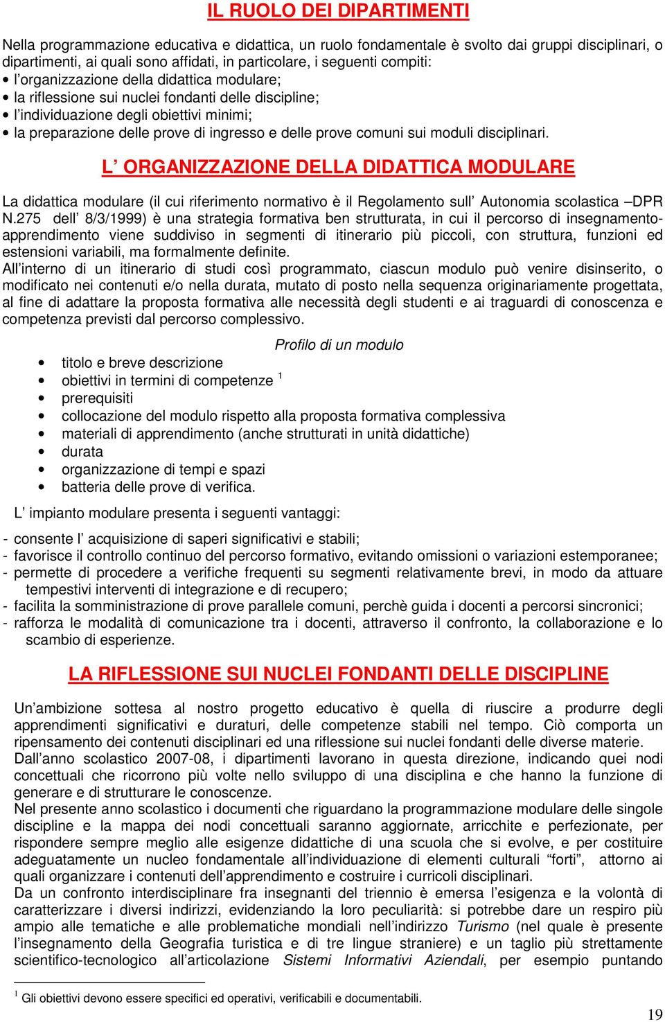 comuni sui moduli disciplinari. L ORGANIZZAZIONE DELLA DIDATTICA MODULARE La didattica modulare (il cui riferimento normativo è il Regolamento sull Autonomia scolastica DPR N.