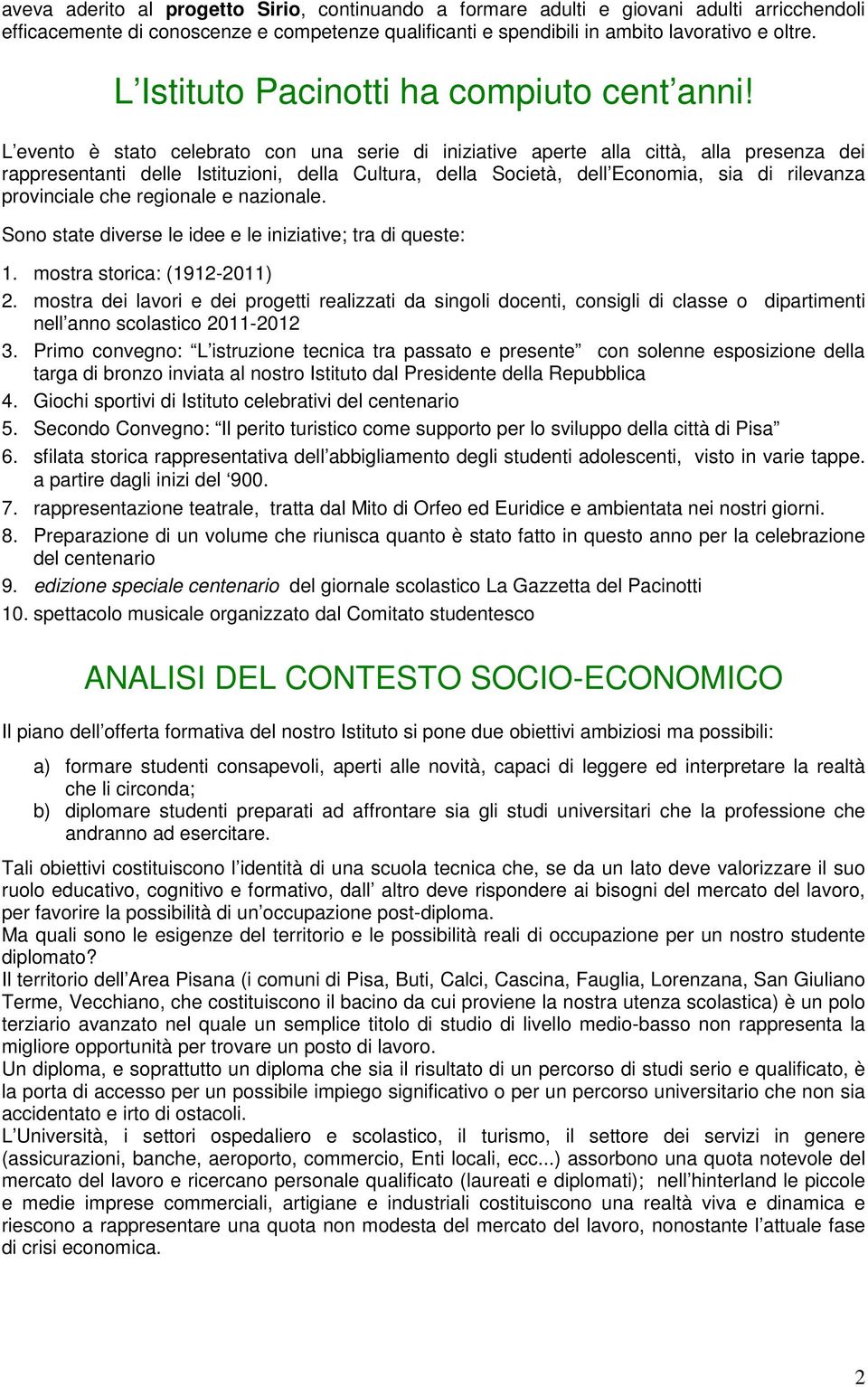 L evento è stato celebrato con una serie di iniziative aperte alla città, alla presenza dei rappresentanti delle Istituzioni, della Cultura, della Società, dell Economia, sia di rilevanza provinciale