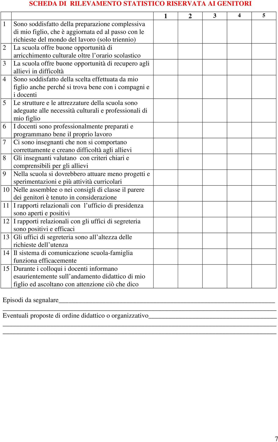 scelta effettuata da mio figlio anche perché si trova bene con i compagni e i docenti 5 Le strutture e le attrezzature della scuola sono adeguate alle necessità culturali e professionali di mio