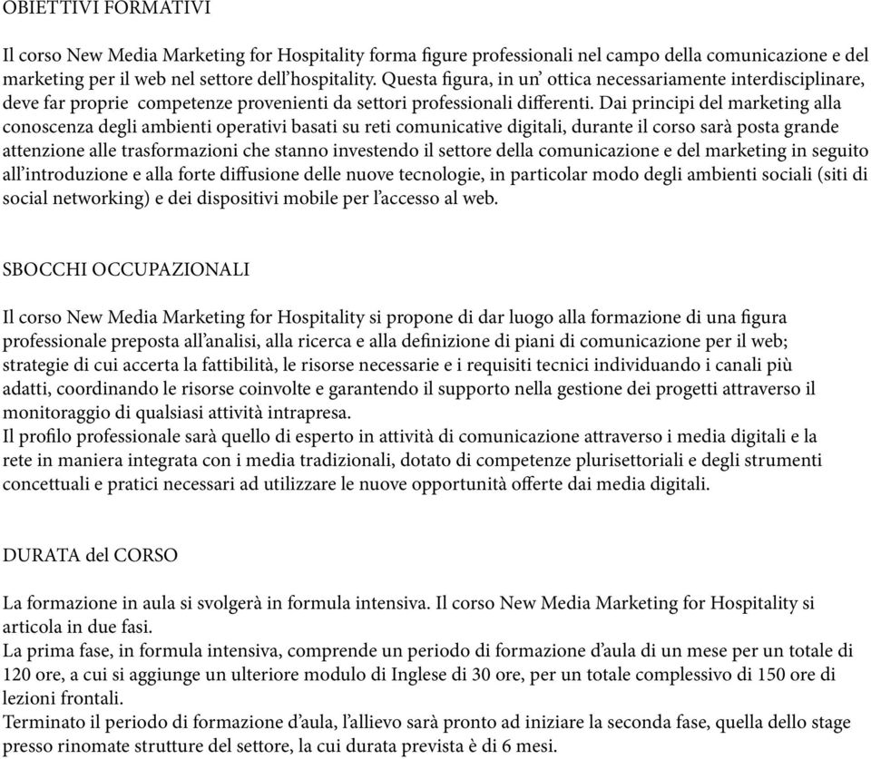 Dai principi del marketing alla conoscenza degli ambienti operativi basati su reti comunicative digitali, durante il corso sarà posta grande attenzione alle trasformazioni che stanno investendo il