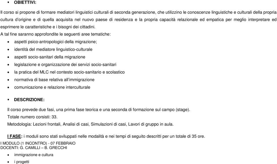 A tal fine saranno approfondite le seguenti aree tematiche: aspetti psico-antropologici della migrazione; identità del mediatore linguistico-culturale aspetti socio-sanitari della migrazione