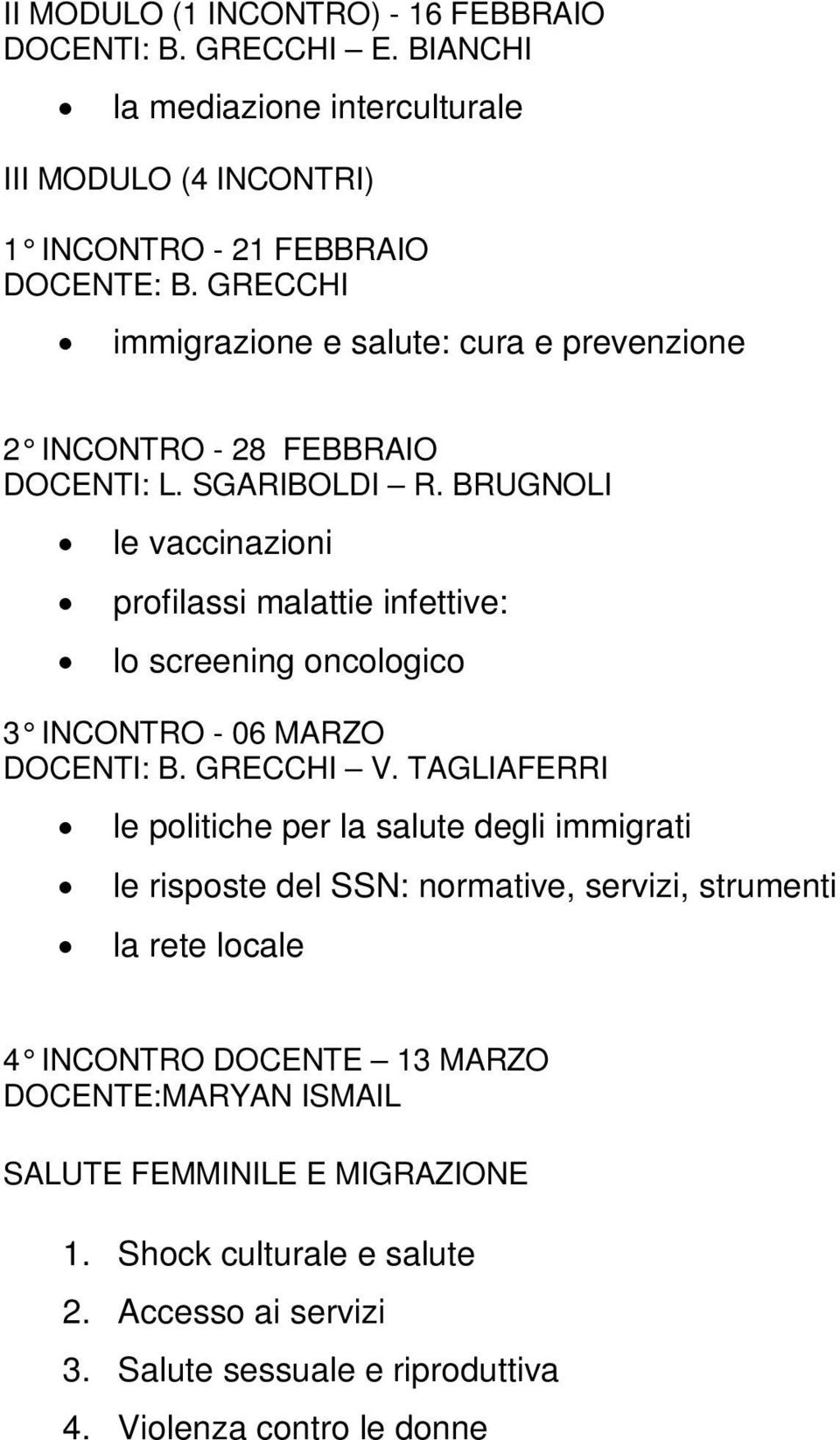 BRUGNOLI le vaccinazioni profilassi malattie infettive: lo screening oncologico 3 INCONTRO - 06 MARZO DOCENTI: B. GRECCHI V.