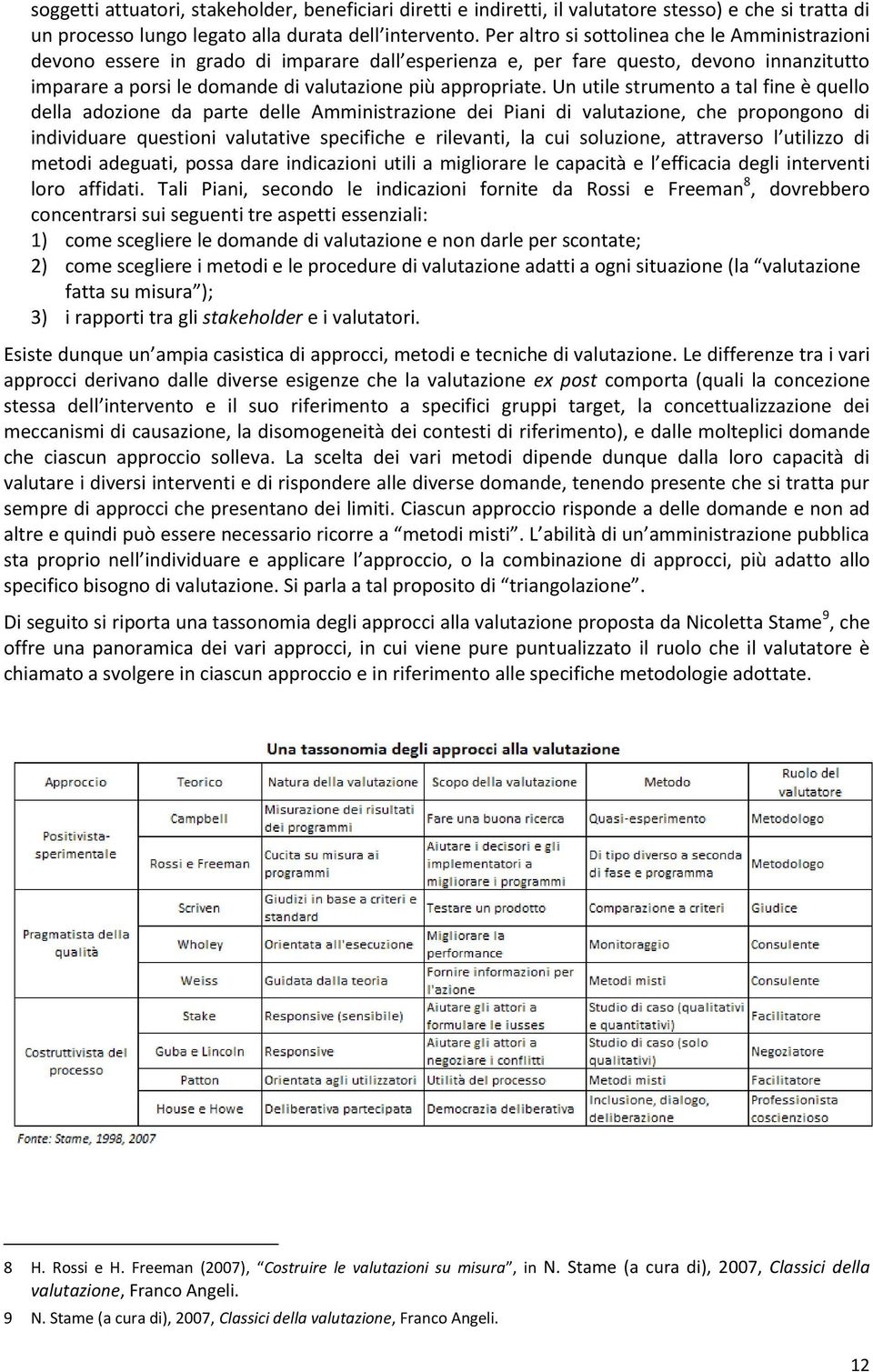 Un utile strumento a tal fine è quello della adozione da parte delle Amministrazione dei Piani di valutazione, che propongono di individuare questioni valutative specifiche e rilevanti, la cui