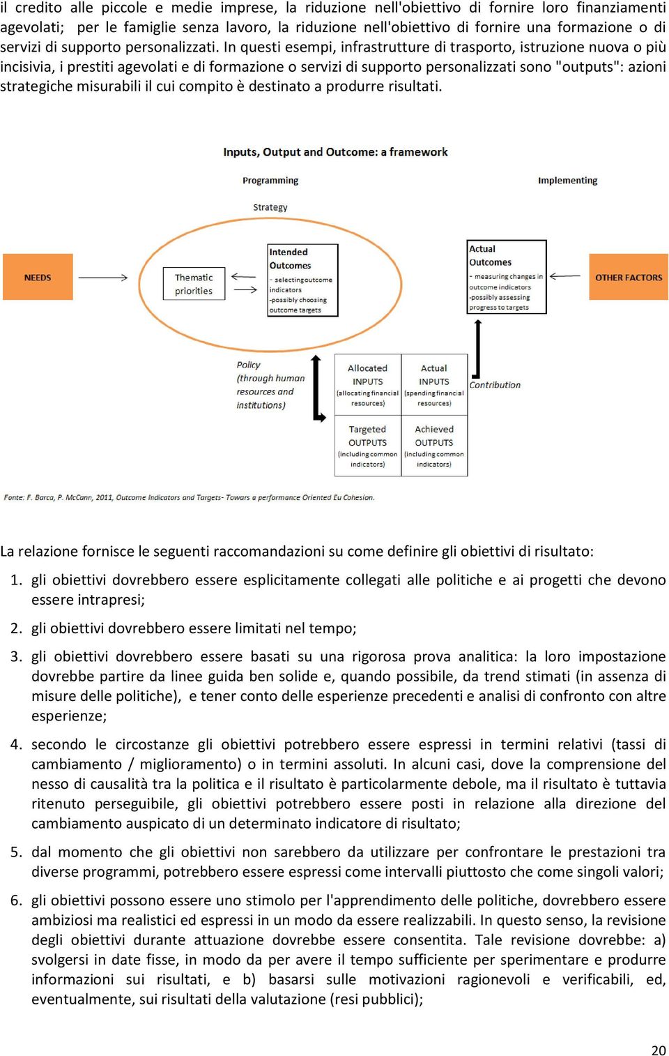 In questi esempi, infrastrutture di trasporto, istruzione nuova o più incisivia, i prestiti agevolati e di formazione o servizi di supporto personalizzati sono "outputs": azioni strategiche