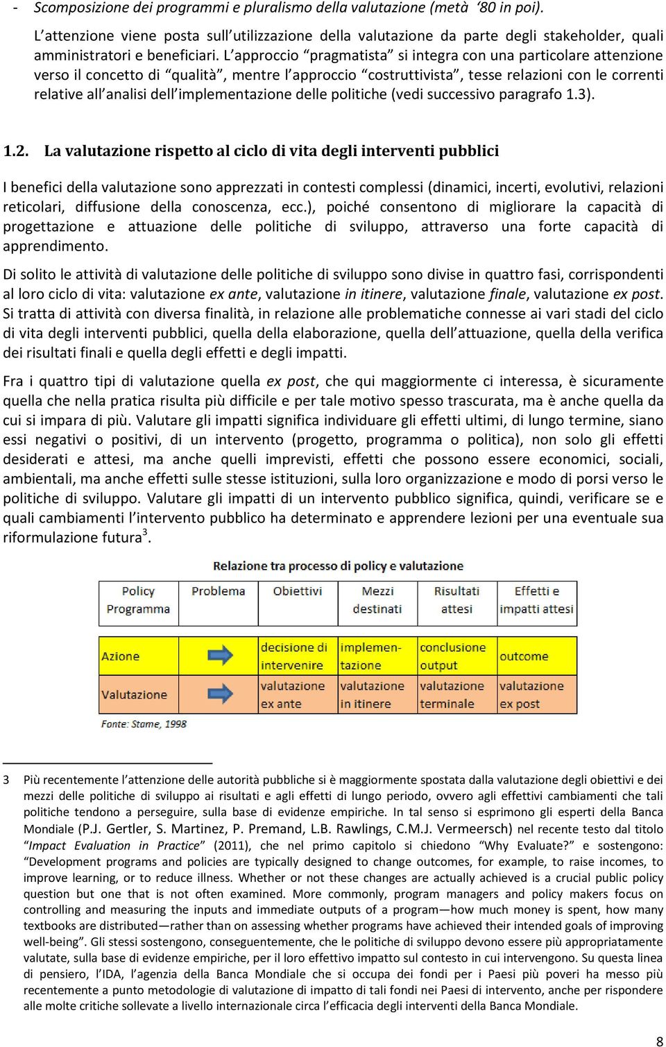 L approccio pragmatista si integra con una particolare attenzione verso il concetto di qualità, mentre l approccio costruttivista, tesse relazioni con le correnti relative all analisi dell