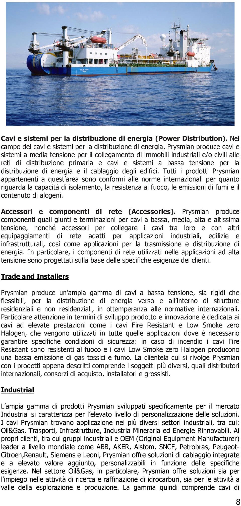 primaria e cavi e sistemi a bassa tensione per la distribuzione di energia e il cablaggio degli edifici.