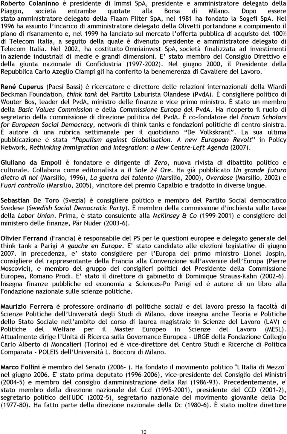 Nel 1996 ha assunto l incarico di amministratore delegato della Olivetti portandone a compimento il piano di risanamento e, nel 1999 ha lanciato sul mercato l offerta pubblica di acquisto del 100% di