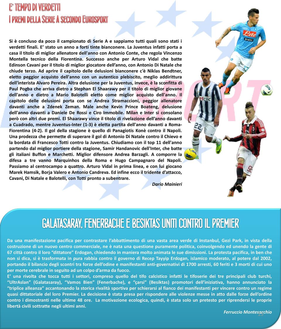 Successo anche per Arturo Vidal che batte Edinson Cavani per il titolo di miglior giocatore dell anno, con Antonio Di Natale che chiude terzo.