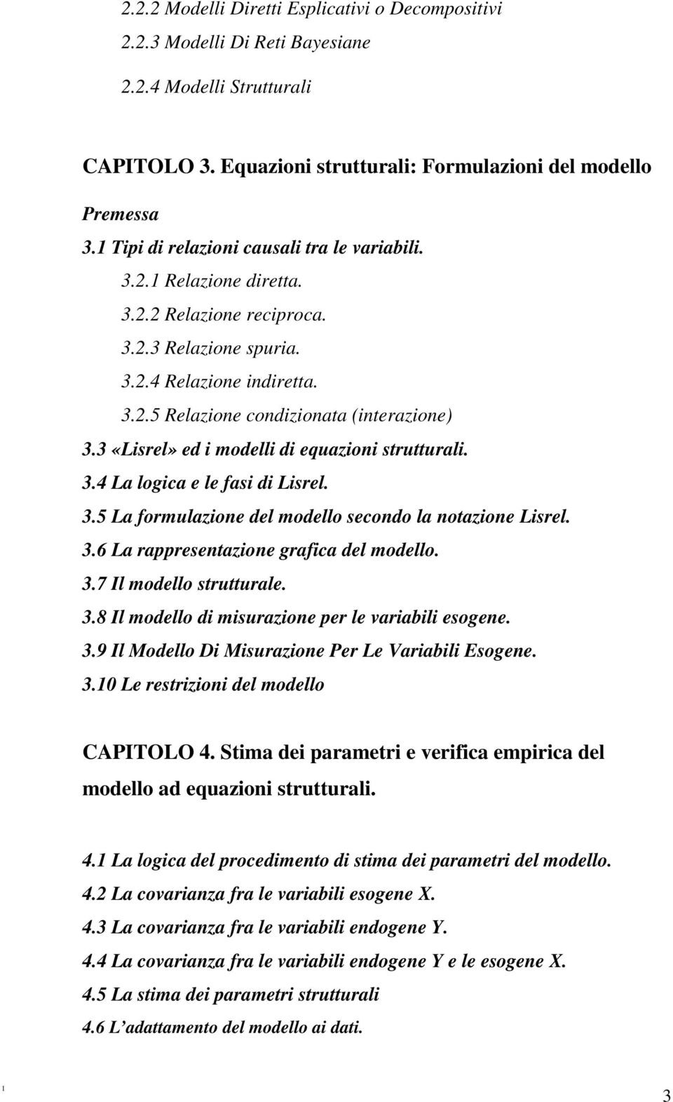 3 «Lisrel» ed i modelli di equazioni strutturali. 3.4 La logica e le fasi di Lisrel. 3.5 La formulazione del modello secondo la notazione Lisrel. 3.6 La rappresentazione grafica del modello. 3.7 Il modello strutturale.