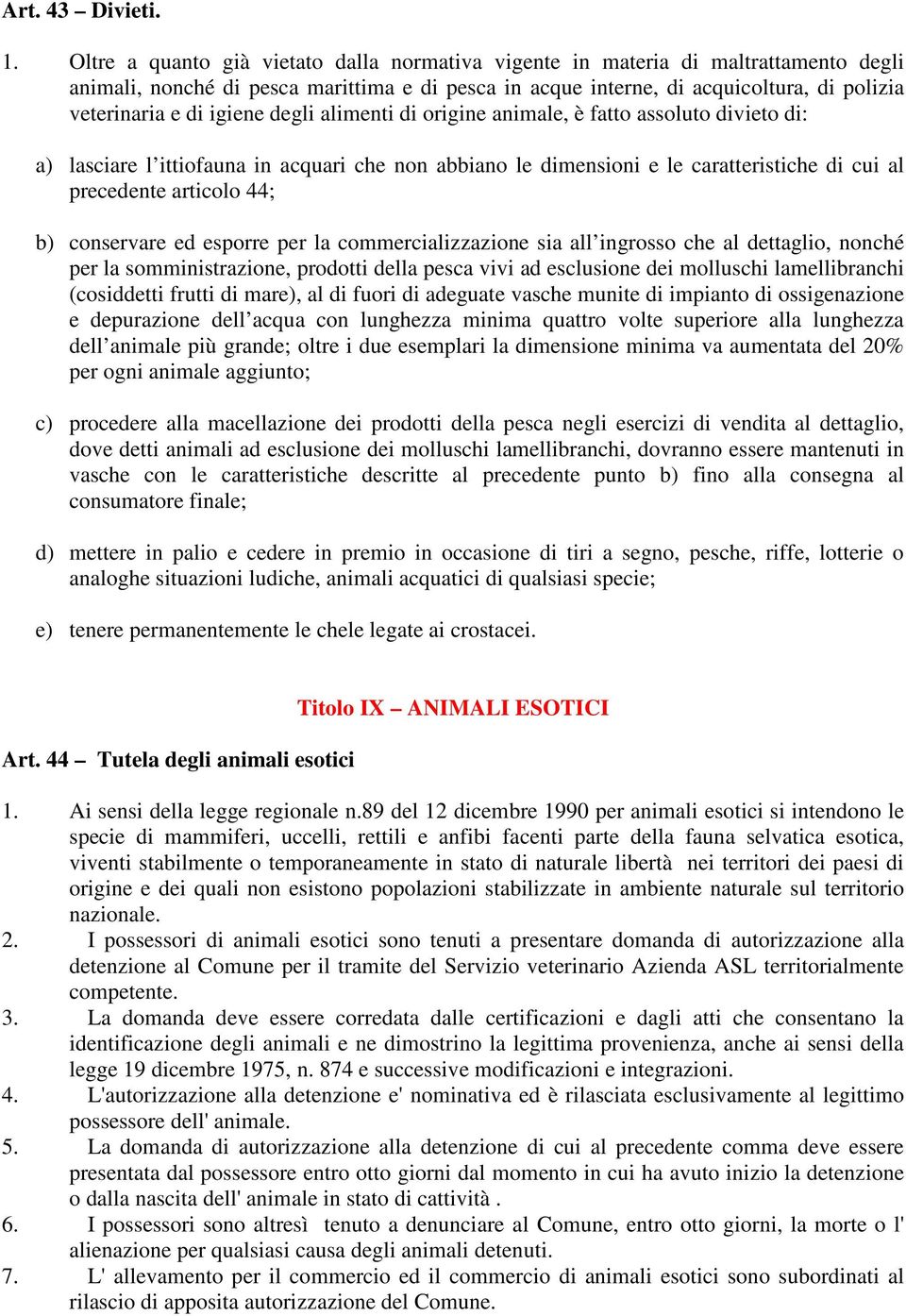 igiene degli alimenti di origine animale, è fatto assoluto divieto di: a) lasciare l ittiofauna in acquari che non abbiano le dimensioni e le caratteristiche di cui al precedente articolo 44; b)