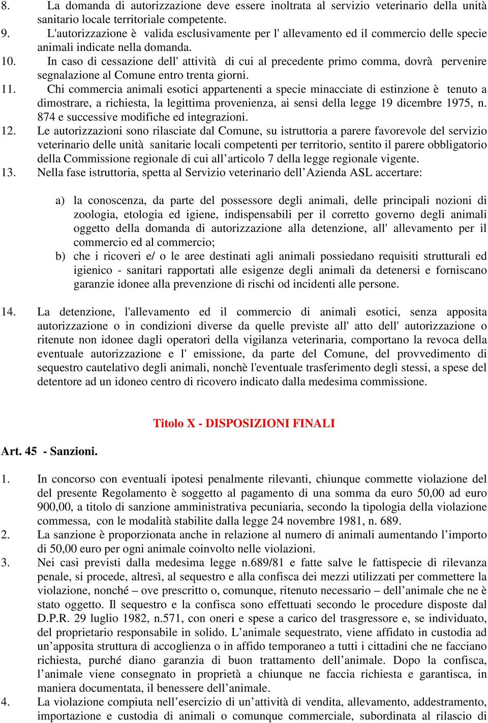 In caso di cessazione dell' attività di cui al precedente primo comma, dovrà pervenire segnalazione al Comune entro trenta giorni. 11.