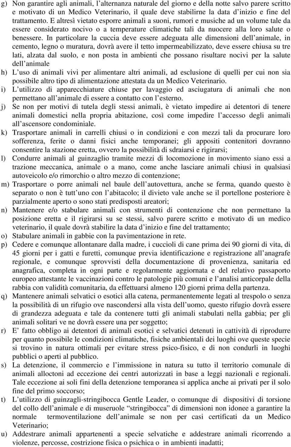 In particolare la cuccia deve essere adeguata alle dimensioni dell animale, in cemento, legno o muratura, dovrà avere il tetto impermeabilizzato, deve essere chiusa su tre lati, alzata dal suolo, e