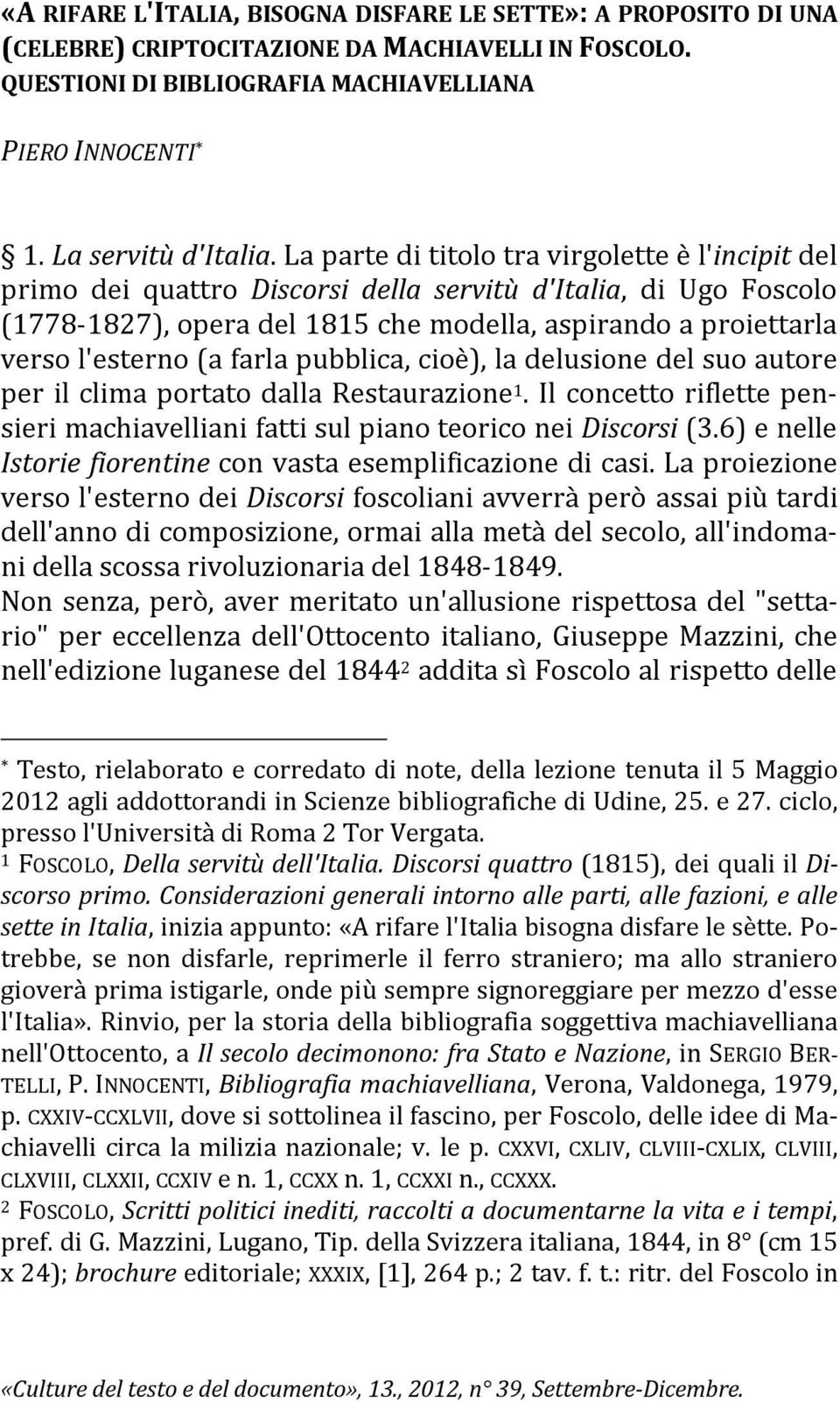 La parte di titolo tra virgolette è l'incipit del primo dei quattro Discorsi della servitù d'italia, di Ugo Foscolo (1778-1827), opera del 1815 che modella, aspirando a proiettarla verso l'esterno (a