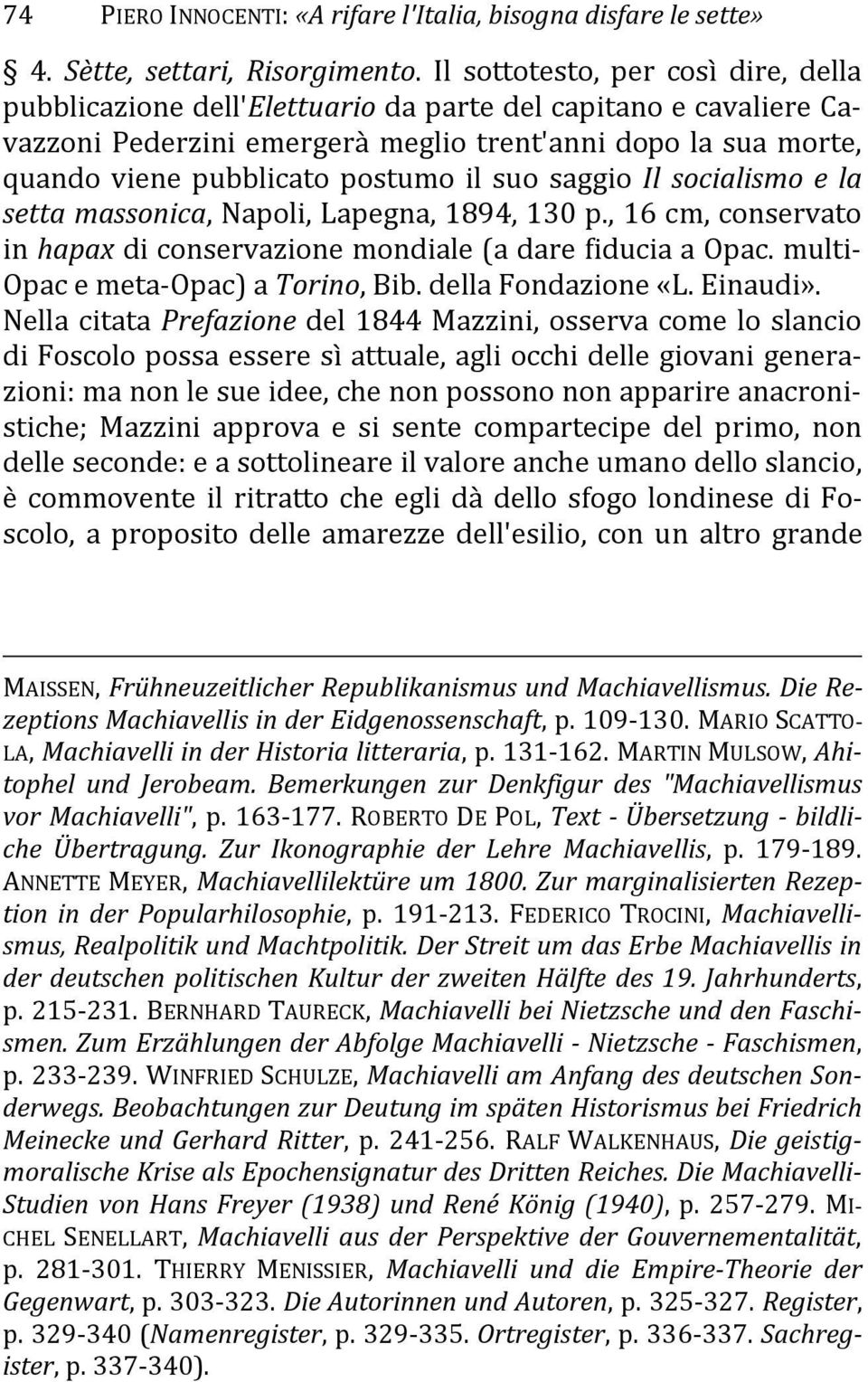 il suo saggio Il socialismo e la setta massonica, Napoli, Lapegna, 1894, 130 p., 16 cm, conservato in hapax di conservazione mondiale (a dare fiducia a Opac. multi- Opac e meta-opac) a Torino, Bib.