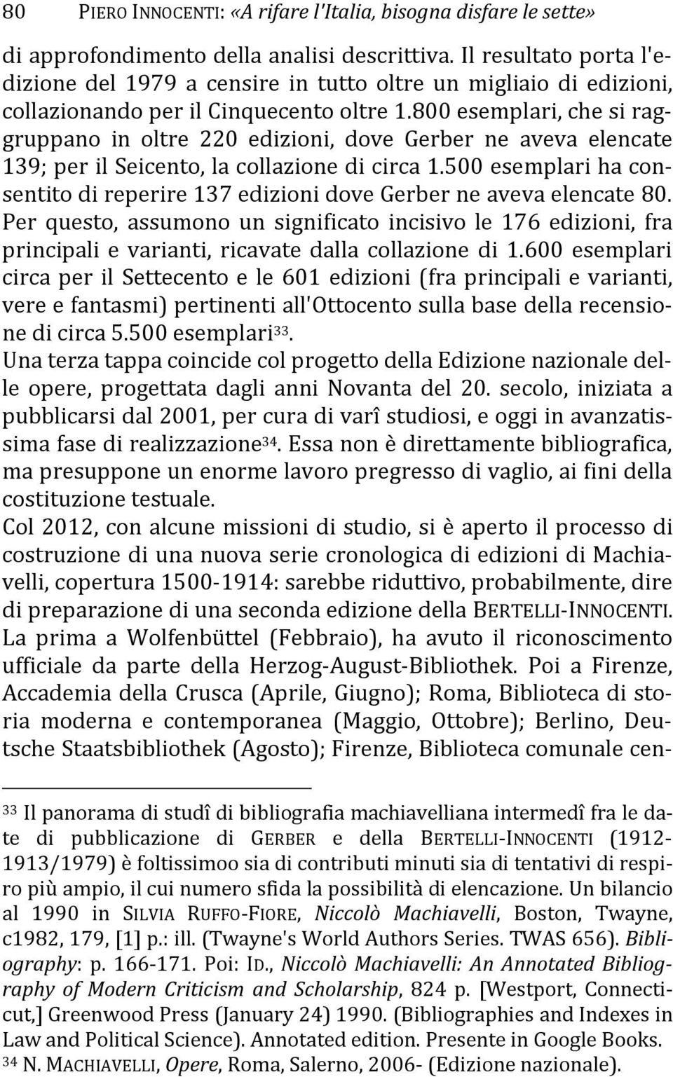 800 esemplari, che si raggruppano in oltre 220 edizioni, dove Gerber ne aveva elencate 139; per il Seicento, la collazione di circa 1.