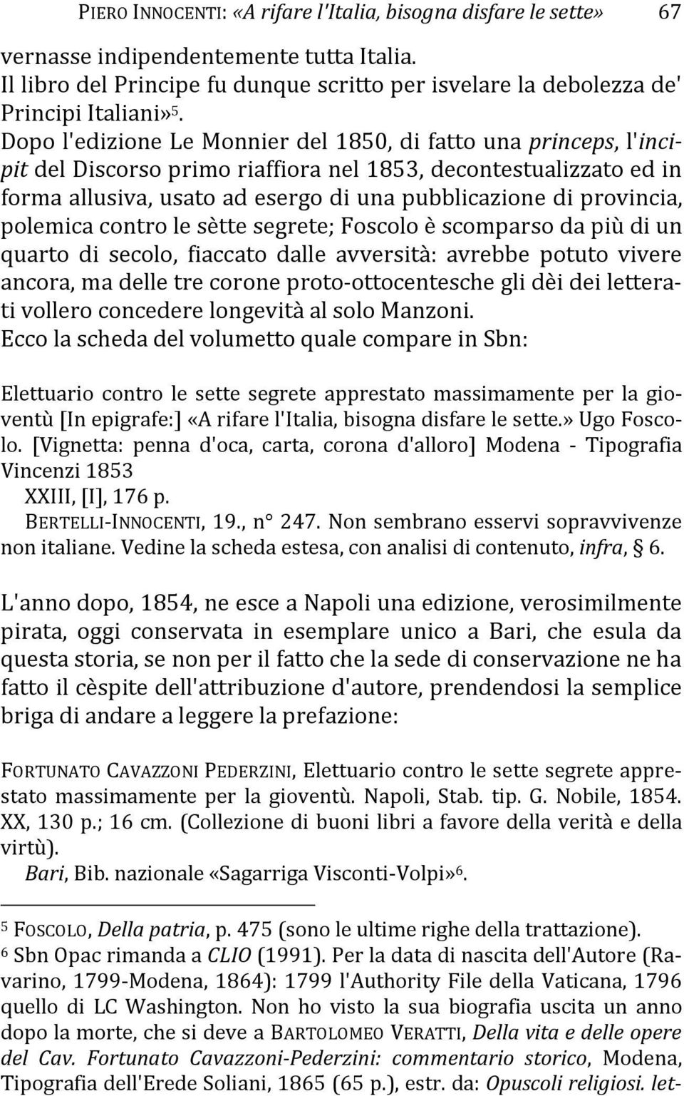 provincia, polemica contro le sètte segrete; Foscolo è scomparso da più di un quarto di secolo, fiaccato dalle avversità: avrebbe potuto vivere ancora, ma delle tre corone proto-ottocentesche gli dèi