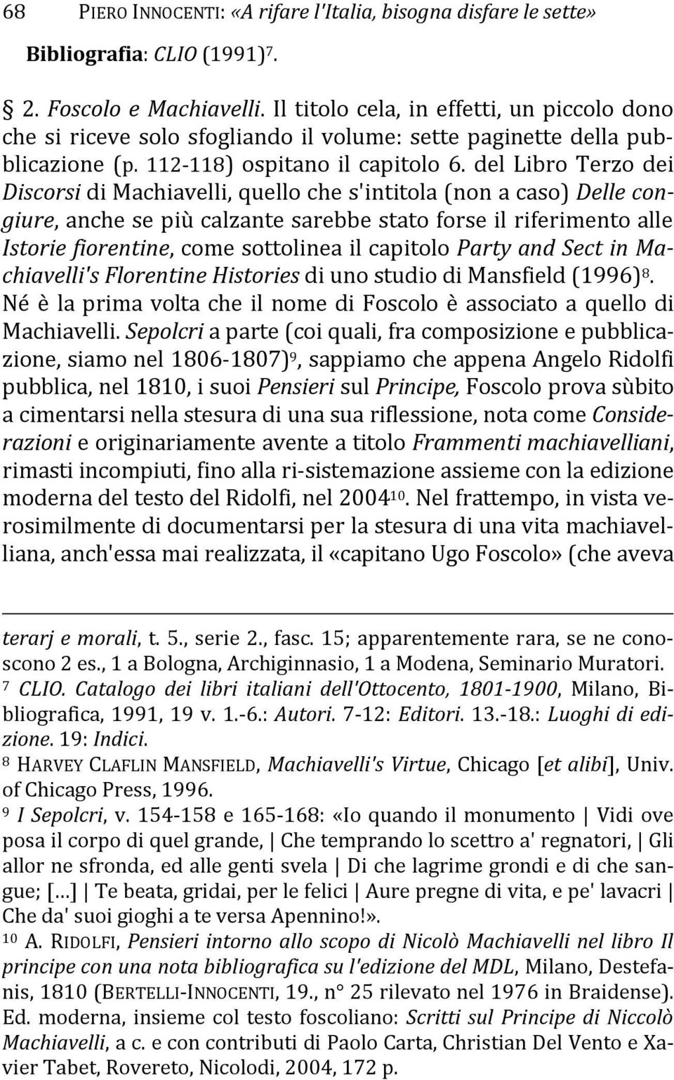 del Libro Terzo dei Discorsi di Machiavelli, quello che s'intitola (non a caso) Delle congiure, anche se più calzante sarebbe stato forse il riferimento alle Istorie fiorentine, come sottolinea il