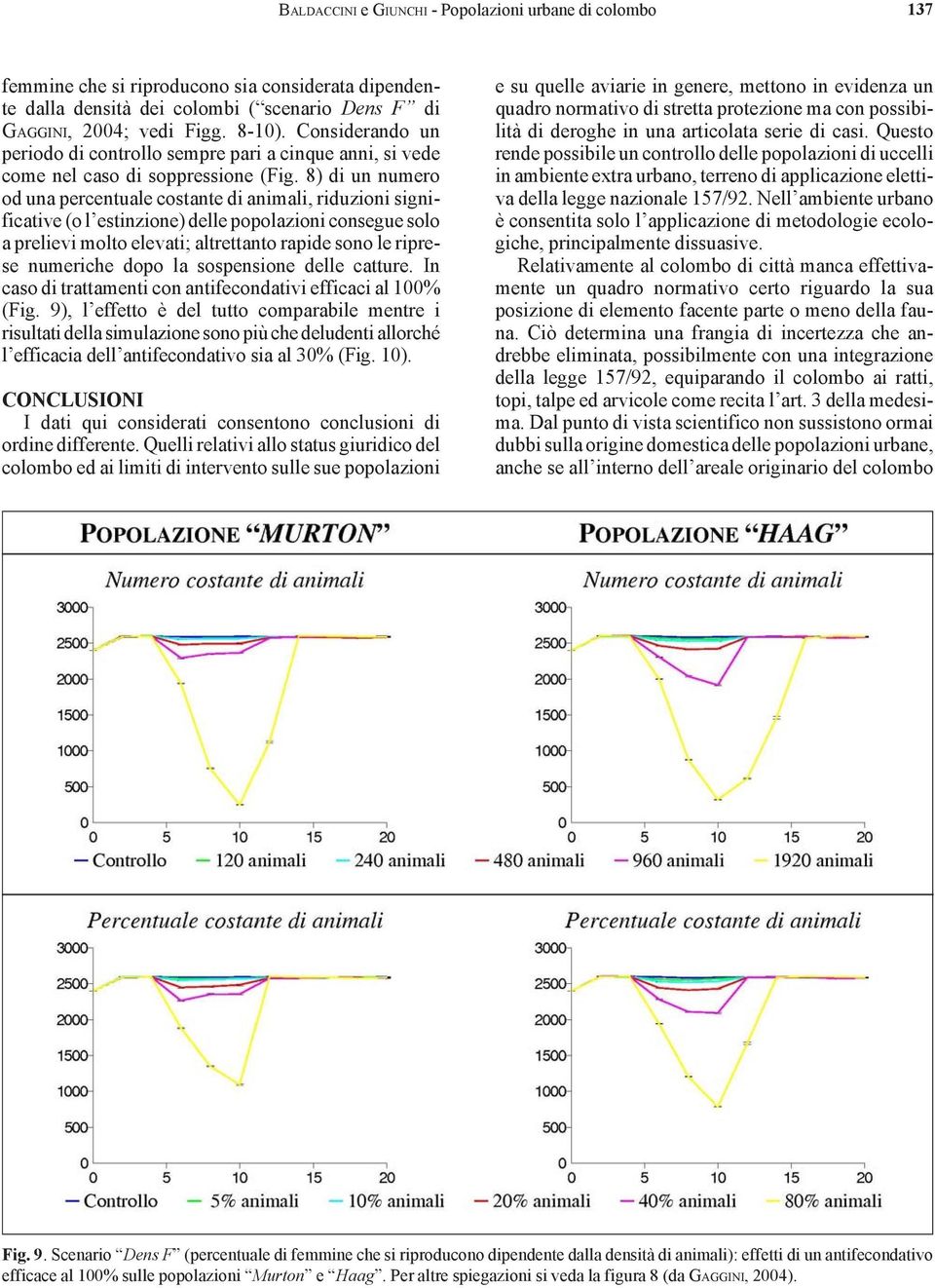 8) di un numero od una percentuale costante di animali, riduzioni significative (o l estinzione) delle popolazioni consegue solo a prelievi molto elevati; altrettanto rapide sono le riprese numeriche