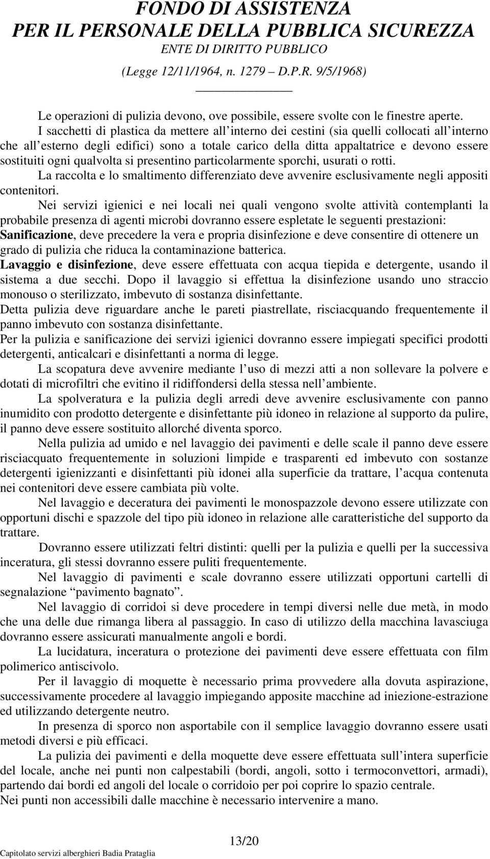 ogni qualvolta si presentino particolarmente sporchi, usurati o rotti. La raccolta e lo smaltimento differenziato deve avvenire esclusivamente negli appositi contenitori.