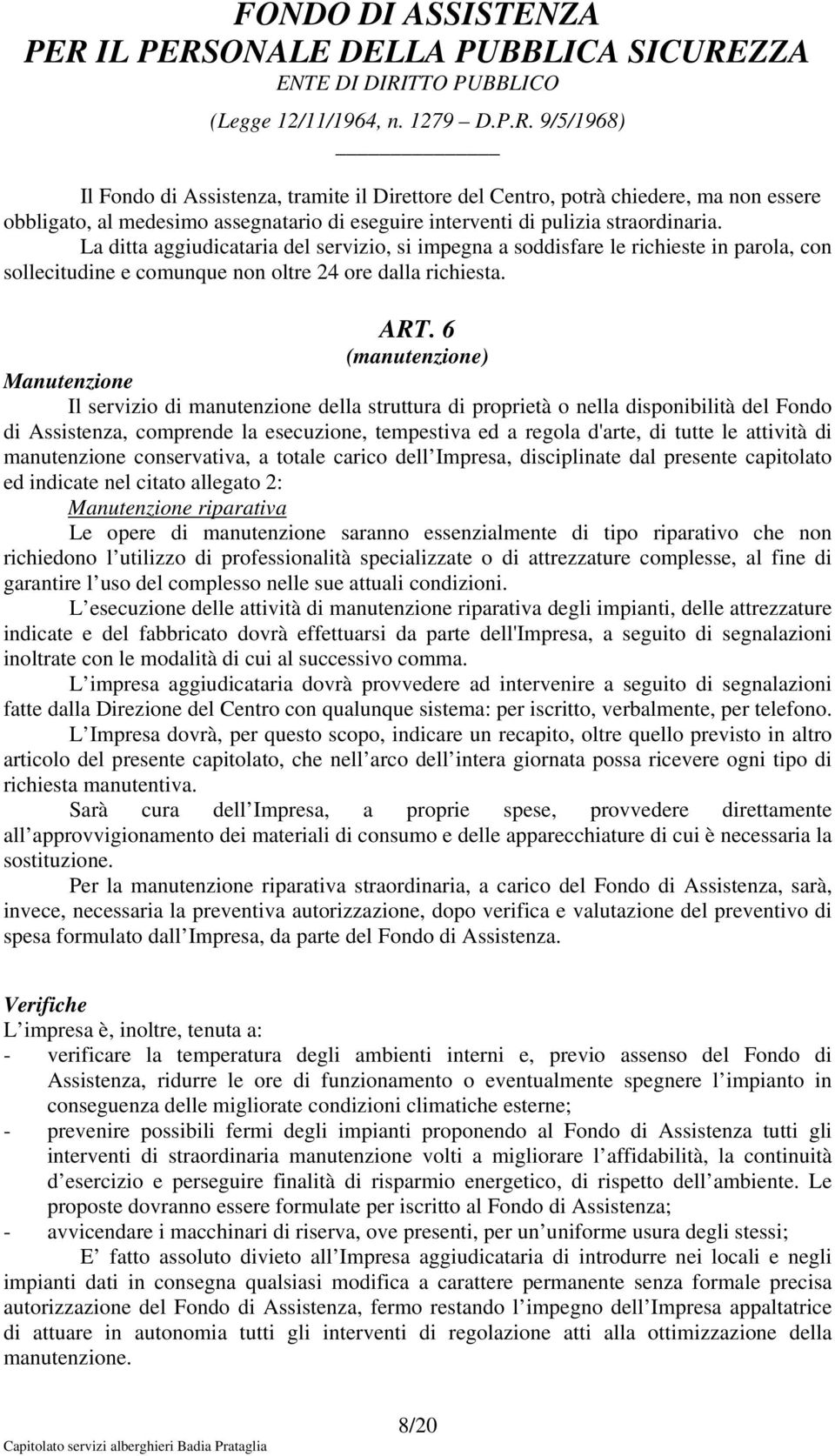 6 (manutenzione) Manutenzione Il servizio di manutenzione della struttura di proprietà o nella disponibilità del Fondo di Assistenza, comprende la esecuzione, tempestiva ed a regola d'arte, di tutte