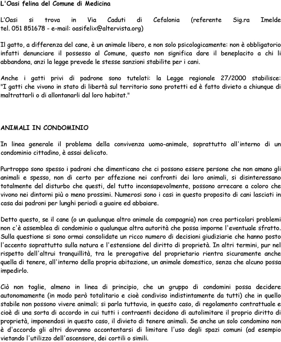 abbandona, anzi la legge prevede le stesse sanzioni stabilite per i cani.