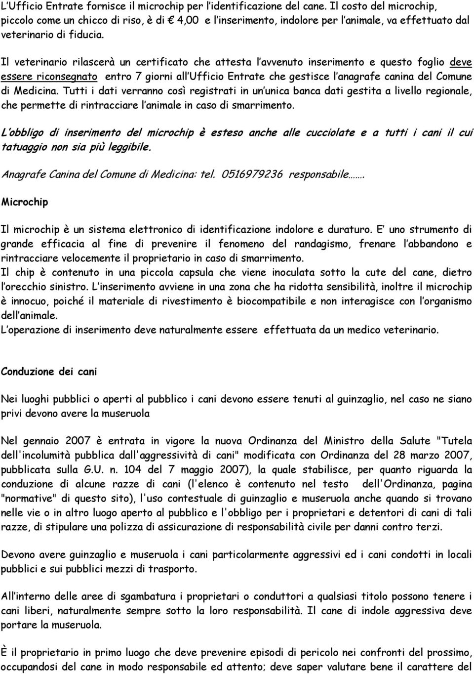 Il veterinario rilascerà un certificato che attesta l avvenuto inserimento e questo foglio deve essere riconsegnato entro 7 giorni all Ufficio Entrate che gestisce l anagrafe canina del Comune di