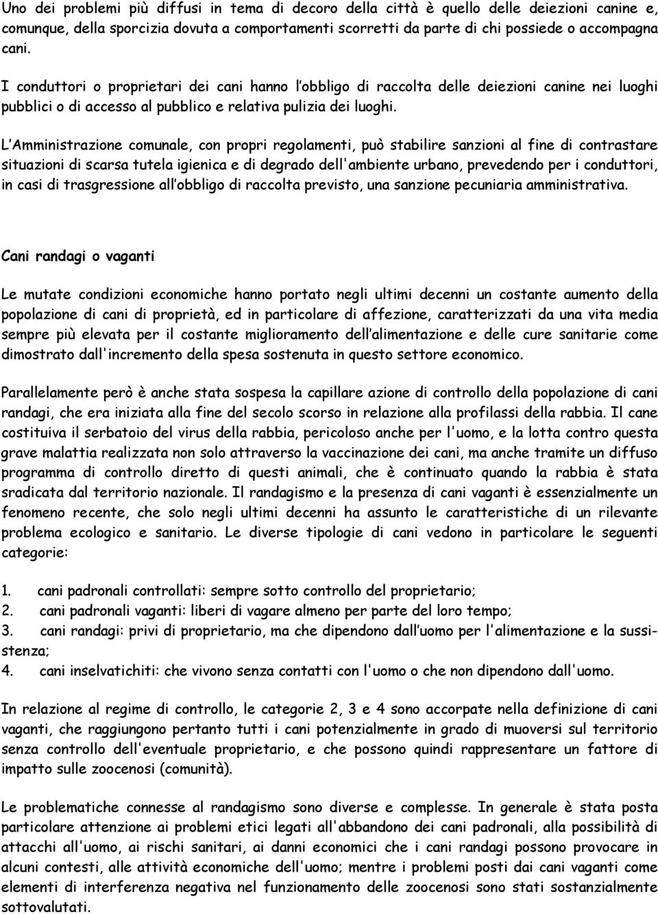 L Amministrazione comunale, con propri regolamenti, può stabilire sanzioni al fine di contrastare situazioni di scarsa tutela igienica e di degrado dell'ambiente urbano, prevedendo per i conduttori,