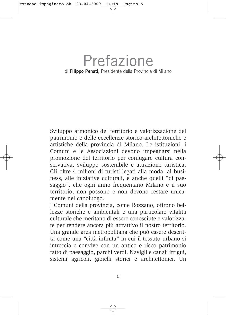 Le istituzioni, i Comuni e le Associazioni devono impegnarsi nella promozione del territorio per coniugare cultura conservativa, sviluppo sostenibile e attrazione turistica.