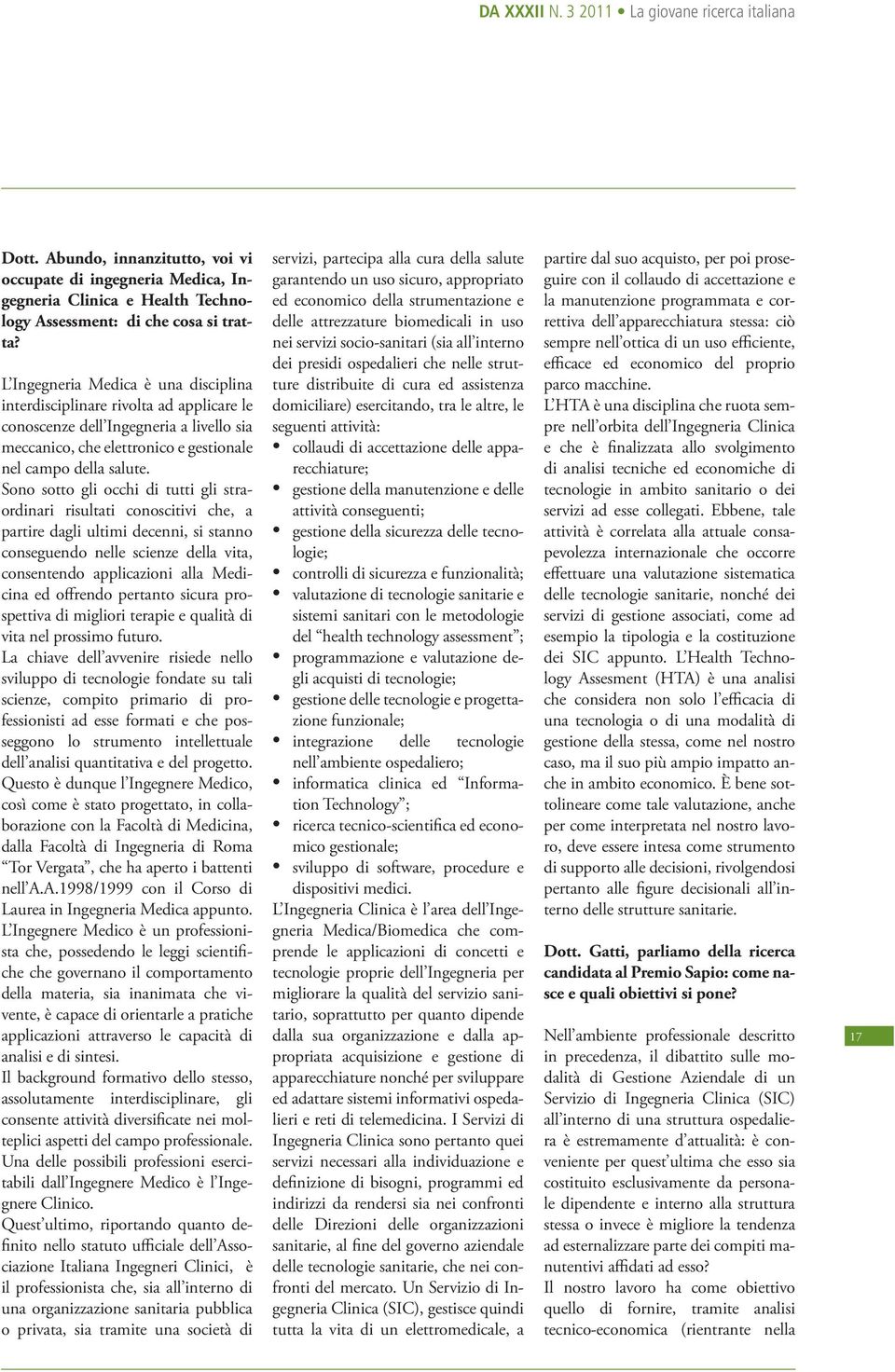 Sono sotto gli occhi di tutti gli straordinari risultati conoscitivi che, a partire dagli ultimi decenni, si stanno conseguendo nelle scienze della vita, consentendo applicazioni alla Medicina ed