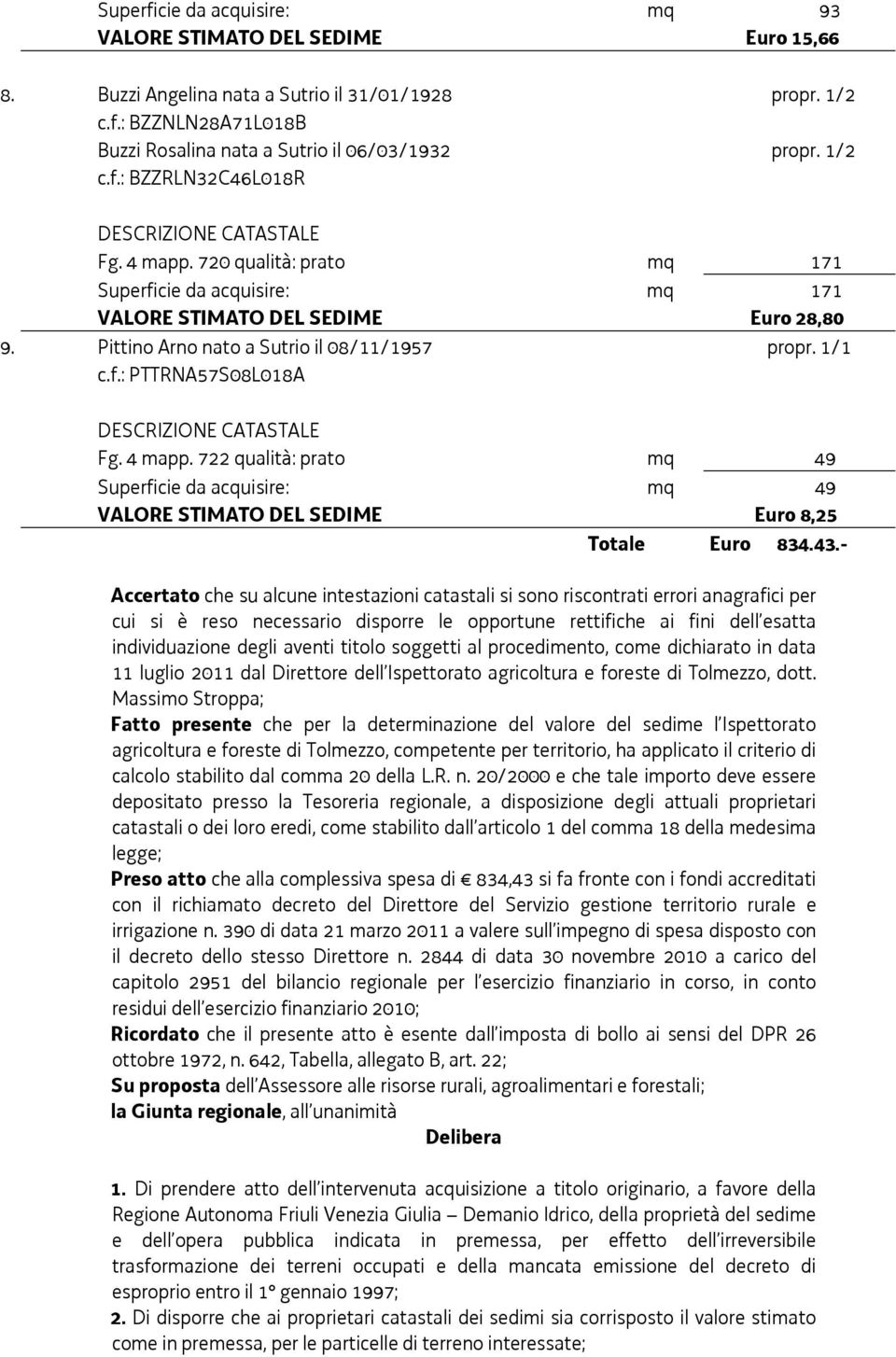4 mapp. 722 qualità: prato mq 49 Superficie da acquisire: mq 49 VALORE STIMATO DEL SEDIME Euro 8,25 Totale Euro 834.43.