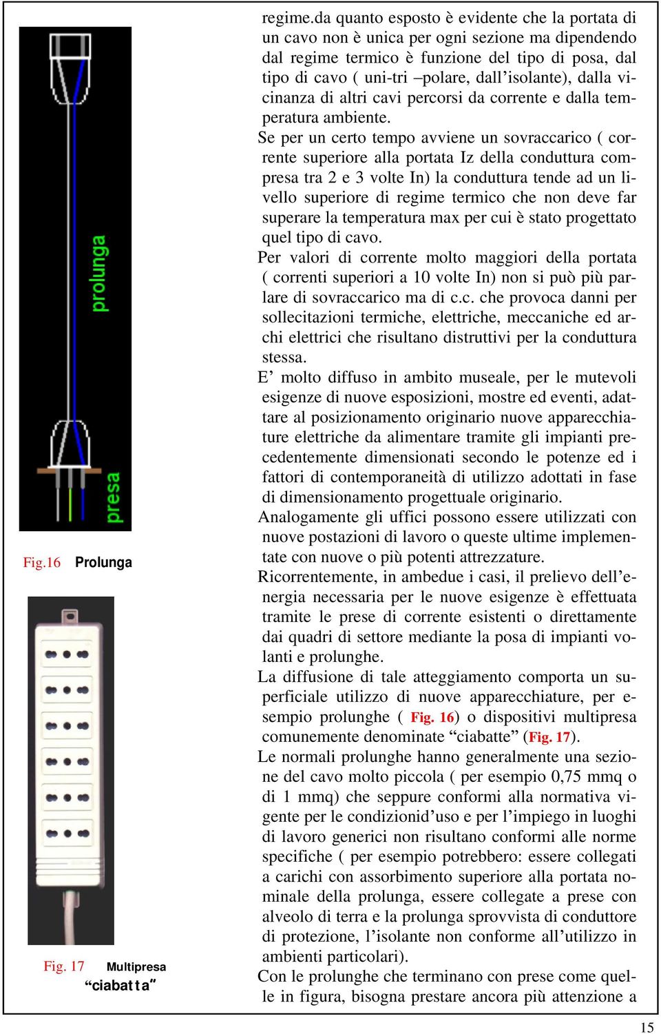 dalla vicinanza di altri cavi percorsi da corrente e dalla temperatura ambiente.