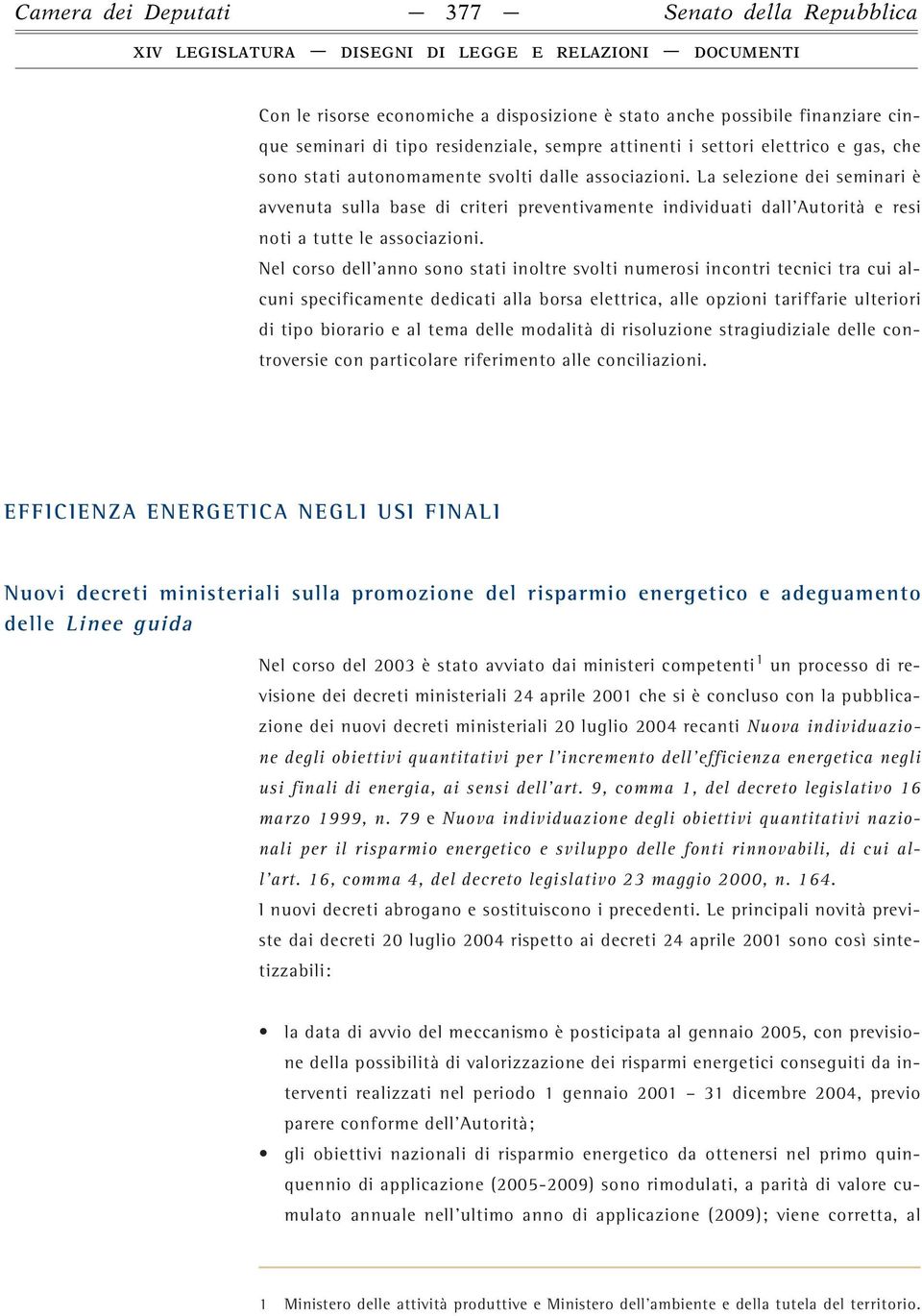 Nel corso dell anno sono stati inoltre svolti numerosi incontri tecnici tra cui alcuni specificamente dedicati alla borsa elettrica, alle opzioni tariffarie ulteriori di tipo biorario e al tema delle