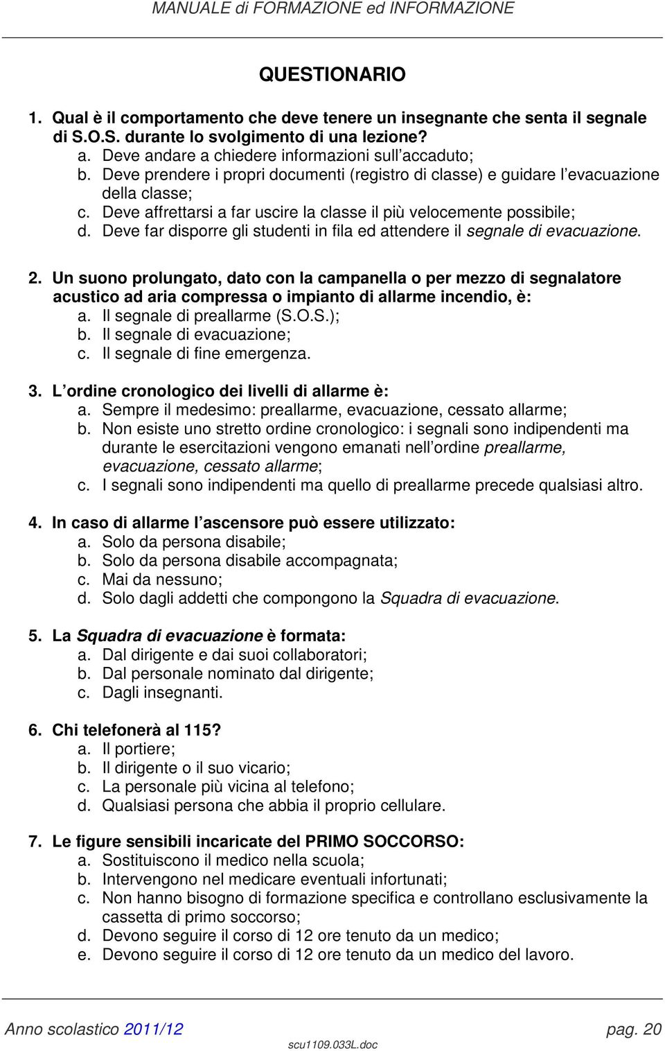 Deve far disporre gli studenti in fila ed attendere il segnale di evacuazione. 2.