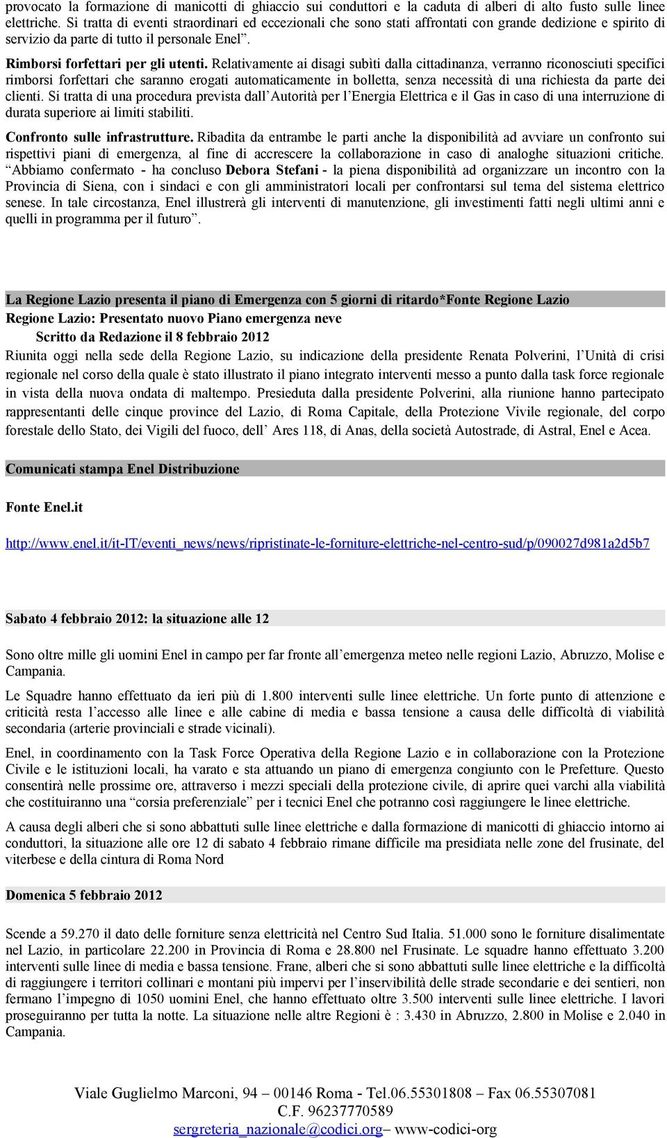 Relativamente ai disagi subìti dalla cittadinanza, verranno riconosciuti specifici rimborsi forfettari che saranno erogati automaticamente in bolletta, senza necessità di una richiesta da parte dei