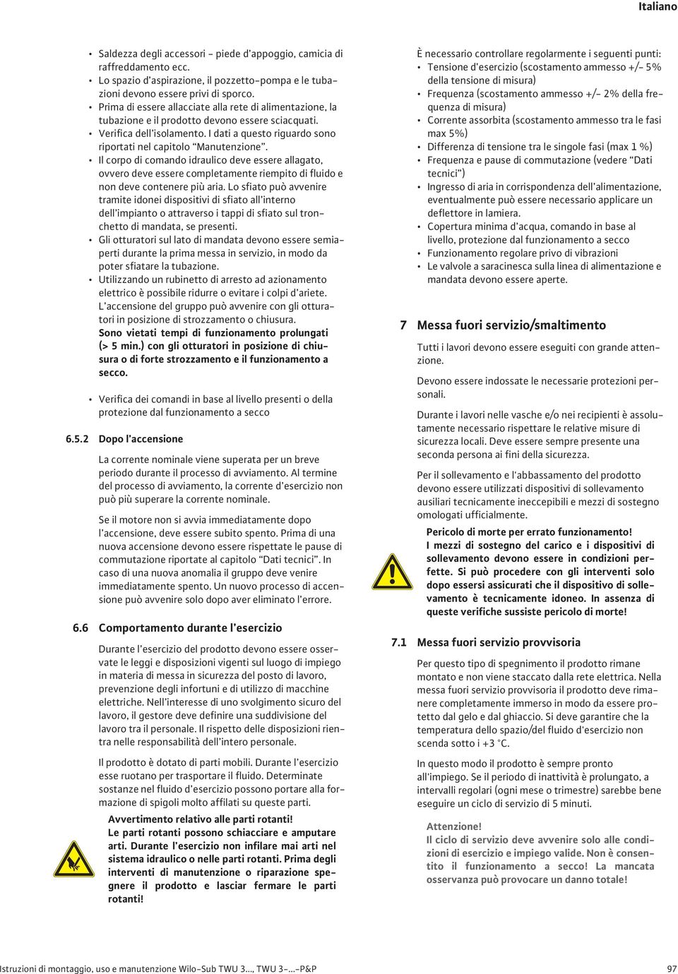 Il corpo di comando idraulico deve essere allagato, ovvero deve essere completamente riempito di fluido e non deve contenere più aria.