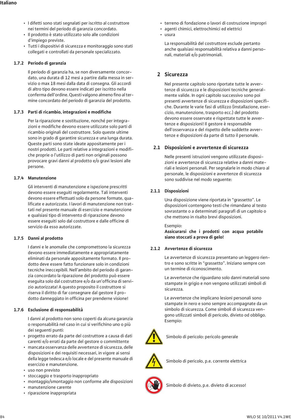 2 Periodo di garanzia Il periodo di garanzia ha, se non diversamente concordato, una durata di 12 mesi a partire dalla messa in servizio o max 18 mesi dalla data di consegna.