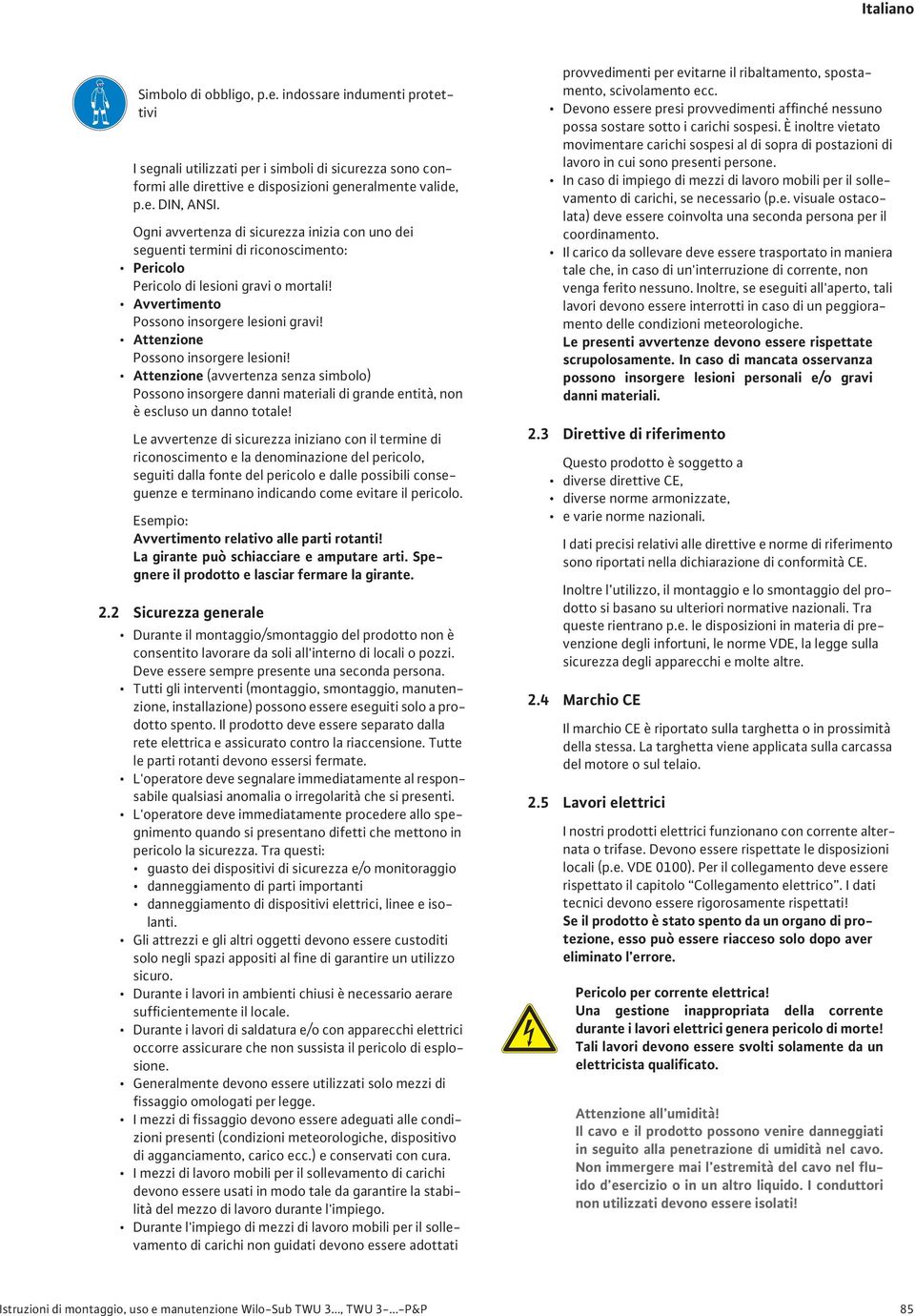 Attenzione Possono insorgere lesioni! Attenzione (avvertenza senza simbolo) Possono insorgere danni materiali di grande entità, non è escluso un danno totale!