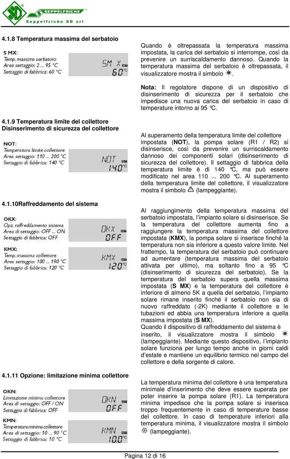 Nota: Il regolatore dispone di un dispositivo di disinserimento di sicurezza per il serbatoio che impedisce una nuova carica del serbatoio in caso di temperature intorno ai 95 C. 4.1.