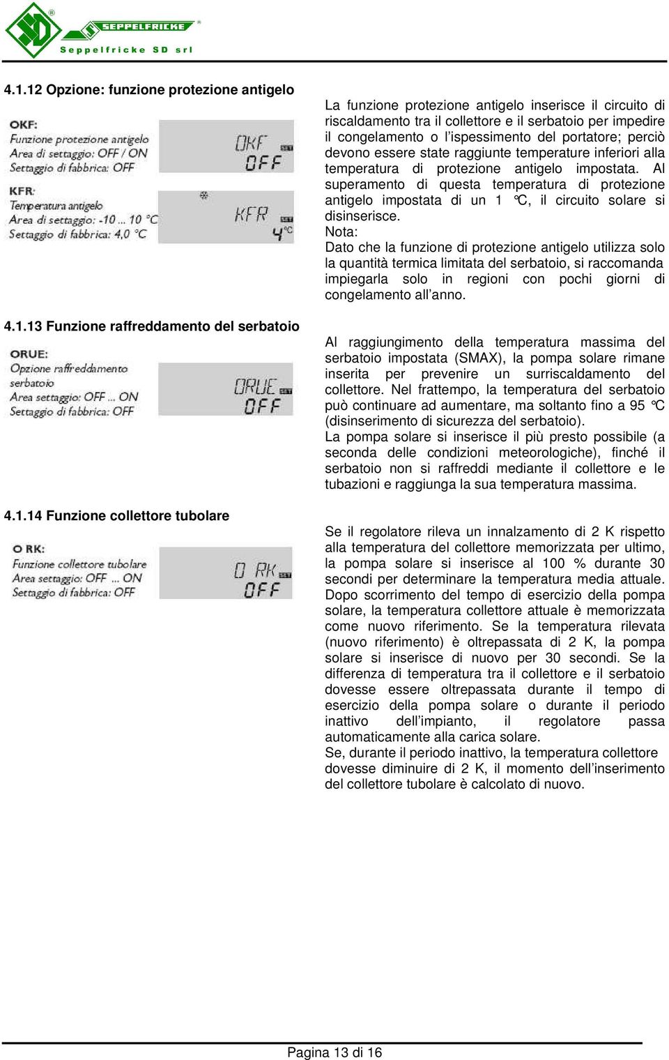 impostata. Al superamento di questa temperatura di protezione antigelo impostata di un 1 C, il circuito solare s i disinserisce.