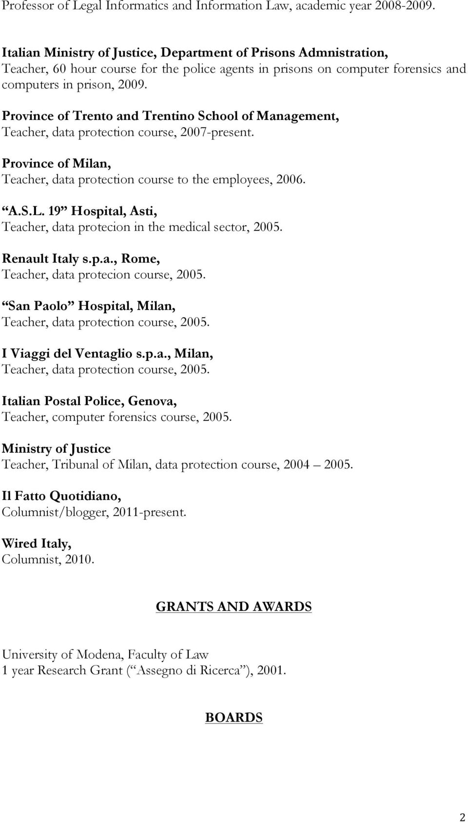 Province of Trento and Trentino School of Management, Teacher, data protection course, 2007-present. Province of Milan, Teacher, data protection course to the employees, 2006. A.S.L.