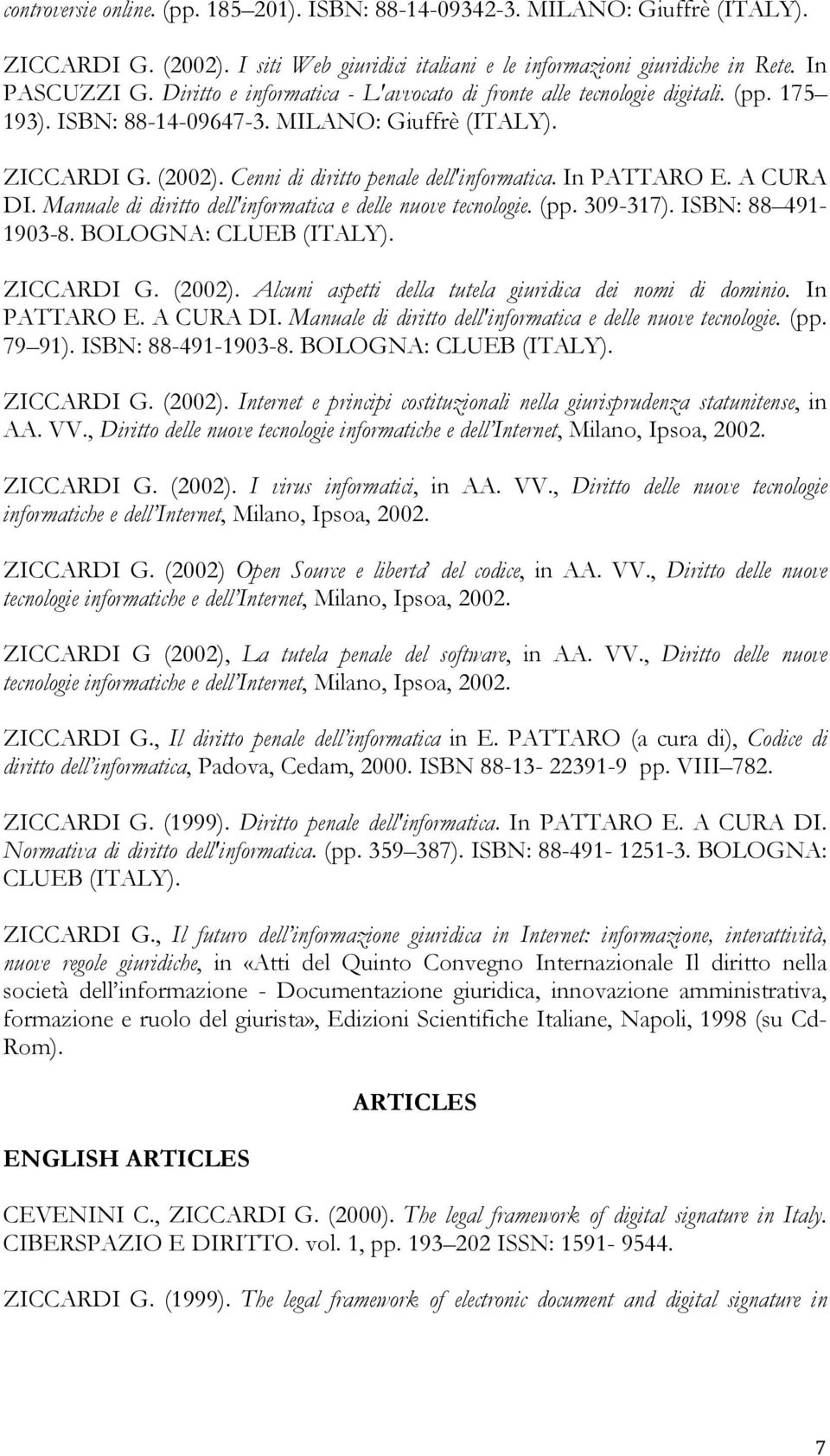 In PATTARO E. A CURA DI. Manuale di diritto dell'informatica e delle nuove tecnologie. (pp. 309-317). ISBN: 88 491-1903-8. BOLOGNA: CLUEB (ITALY). ZICCARDI G. (2002).