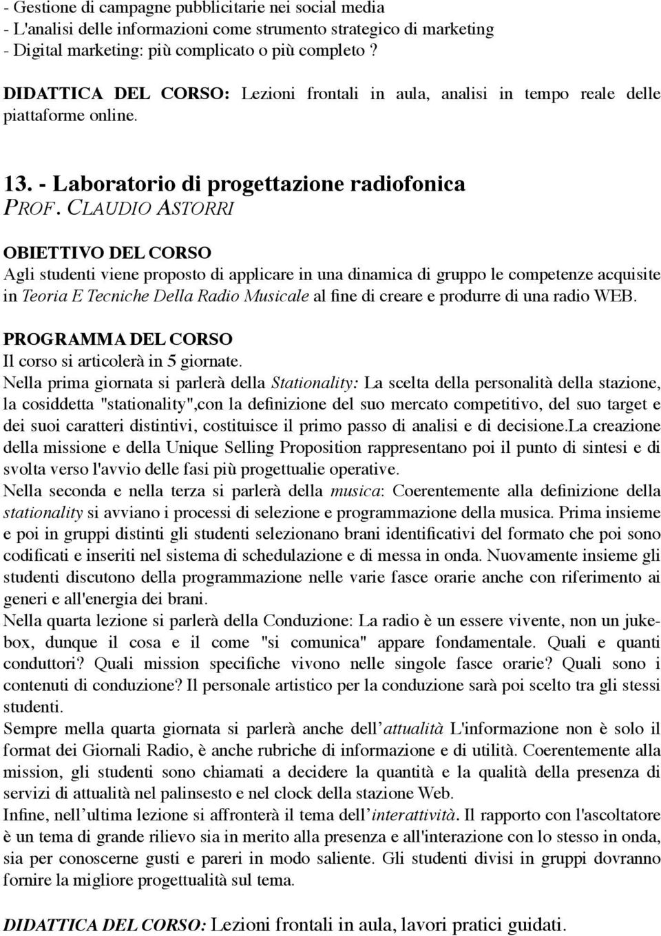 CLAUDIO ASTORRI Agli studenti viene proposto di applicare in una dinamica di gruppo le competenze acquisite in Teoria E Tecniche Della Radio Musicale al fine di creare e produrre di una radio WEB.