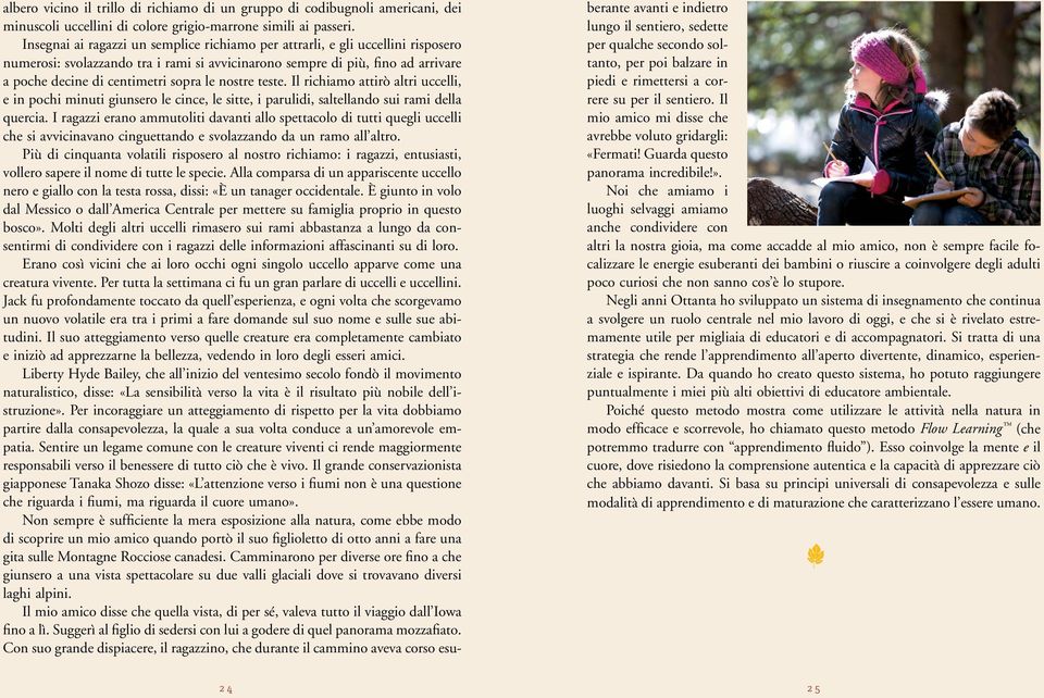 nostre teste. Il richiamo attirò altri uccelli, e in pochi minuti giunsero le cince, le sitte, i parulidi, saltellando sui rami della quercia.