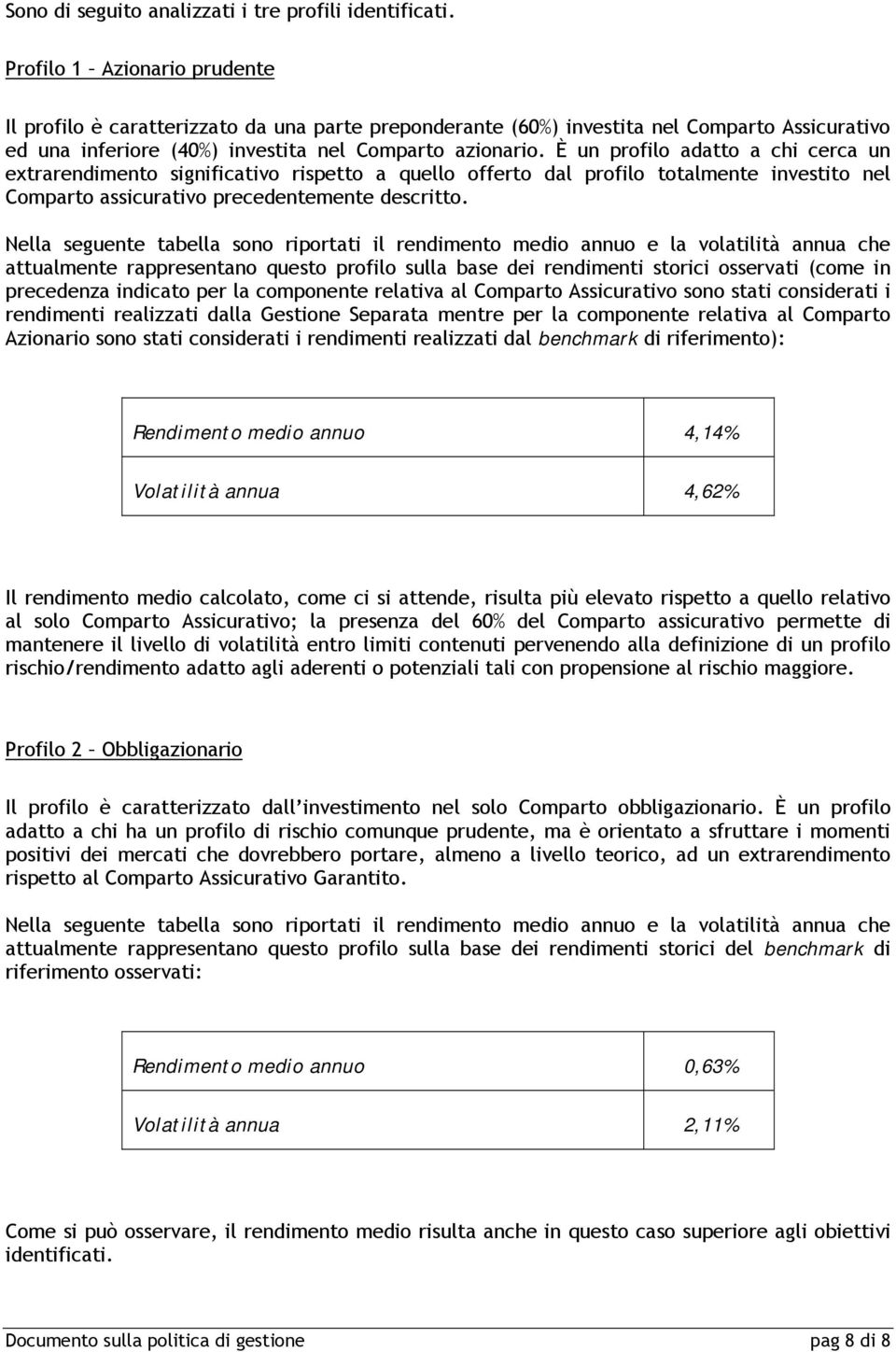 È un profilo adatto a chi cerca un extrarendimento significativo rispetto a quello offerto dal profilo totalmente investito nel Comparto assicurativo precedentemente descritto.