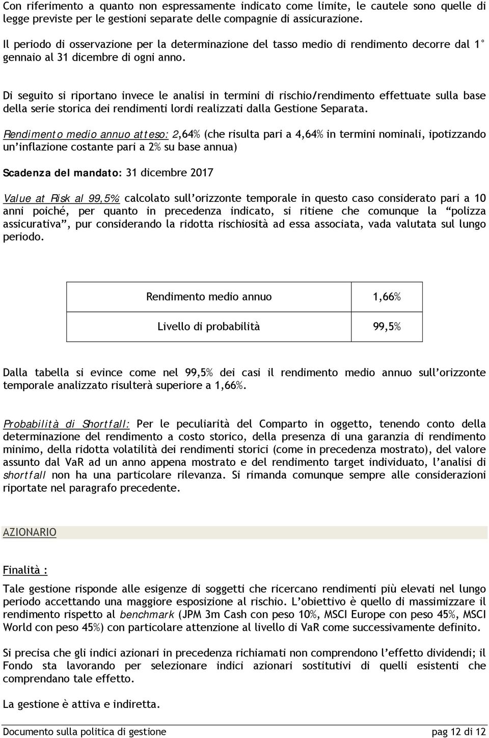 Di seguito si riportano invece le analisi in termini di rischio/rendimento effettuate sulla base della serie storica dei rendimenti lordi realizzati dalla Gestione Separata.