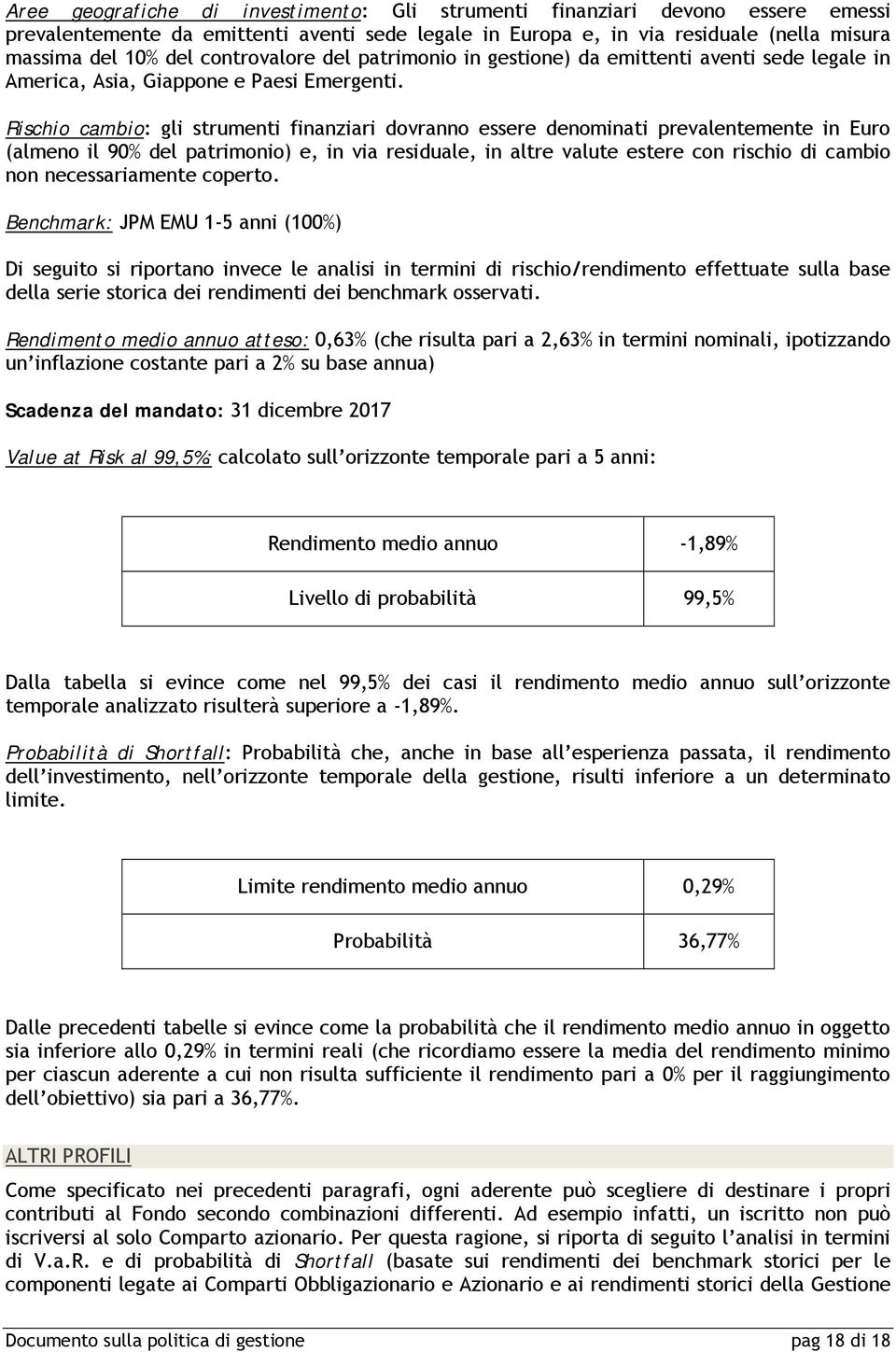 Rischio cambio: gli strumenti finanziari dovranno essere denominati prevalentemente in Euro (almeno il 90% del patrimonio) e, in via residuale, in altre valute estere con rischio di cambio non