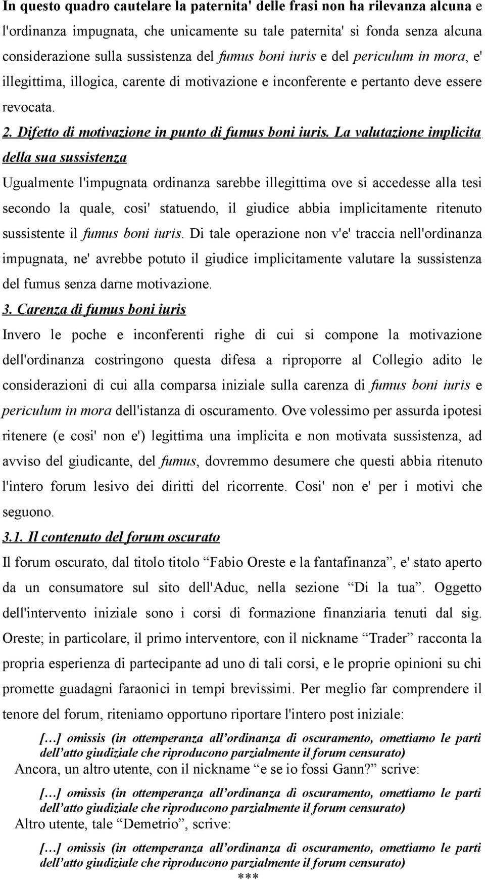 La valutazione implicita della sua sussistenza Ugualmente l'impugnata ordinanza sarebbe illegittima ove si accedesse alla tesi secondo la quale, cosi' statuendo, il giudice abbia implicitamente