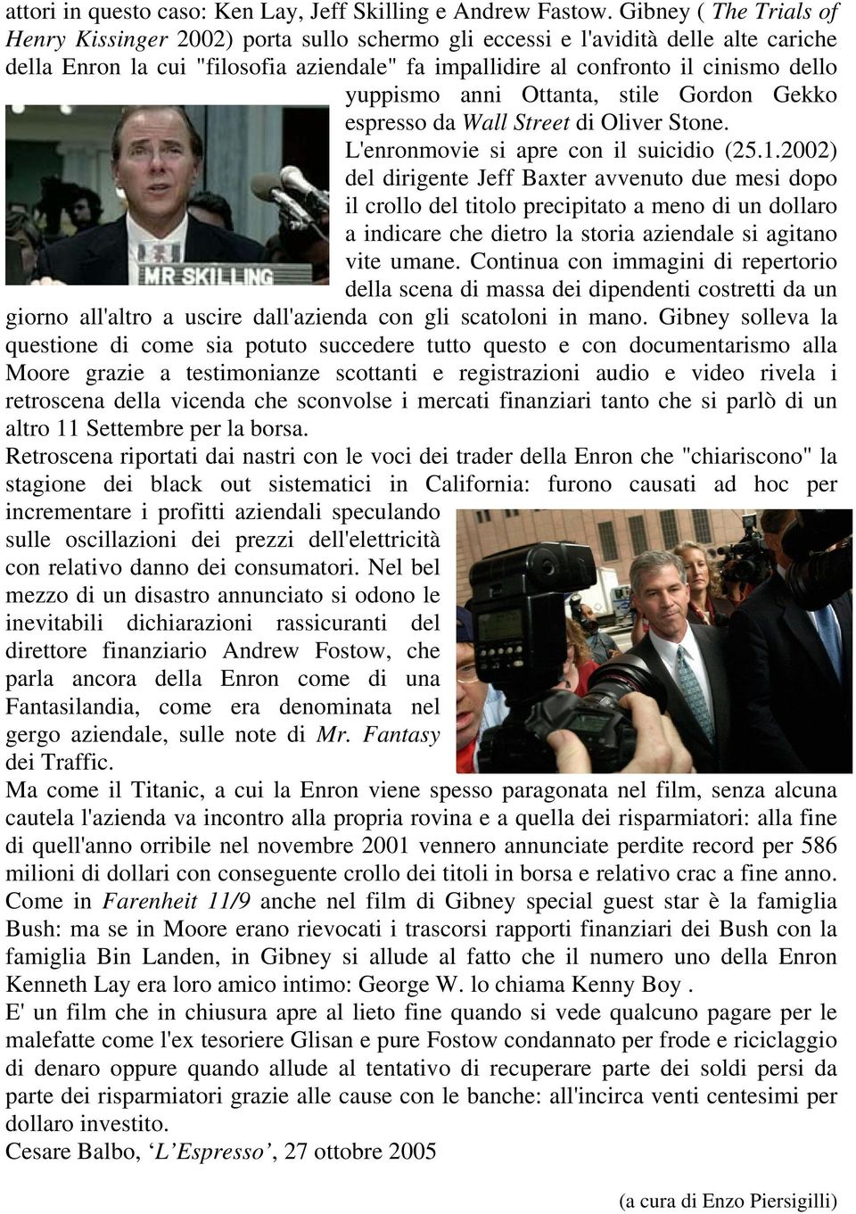 yuppismo anni Ottanta, stile Gordon Gekko espresso da Wall Street di Oliver Stone. L'enronmovie si apre con il suicidio (25.1.