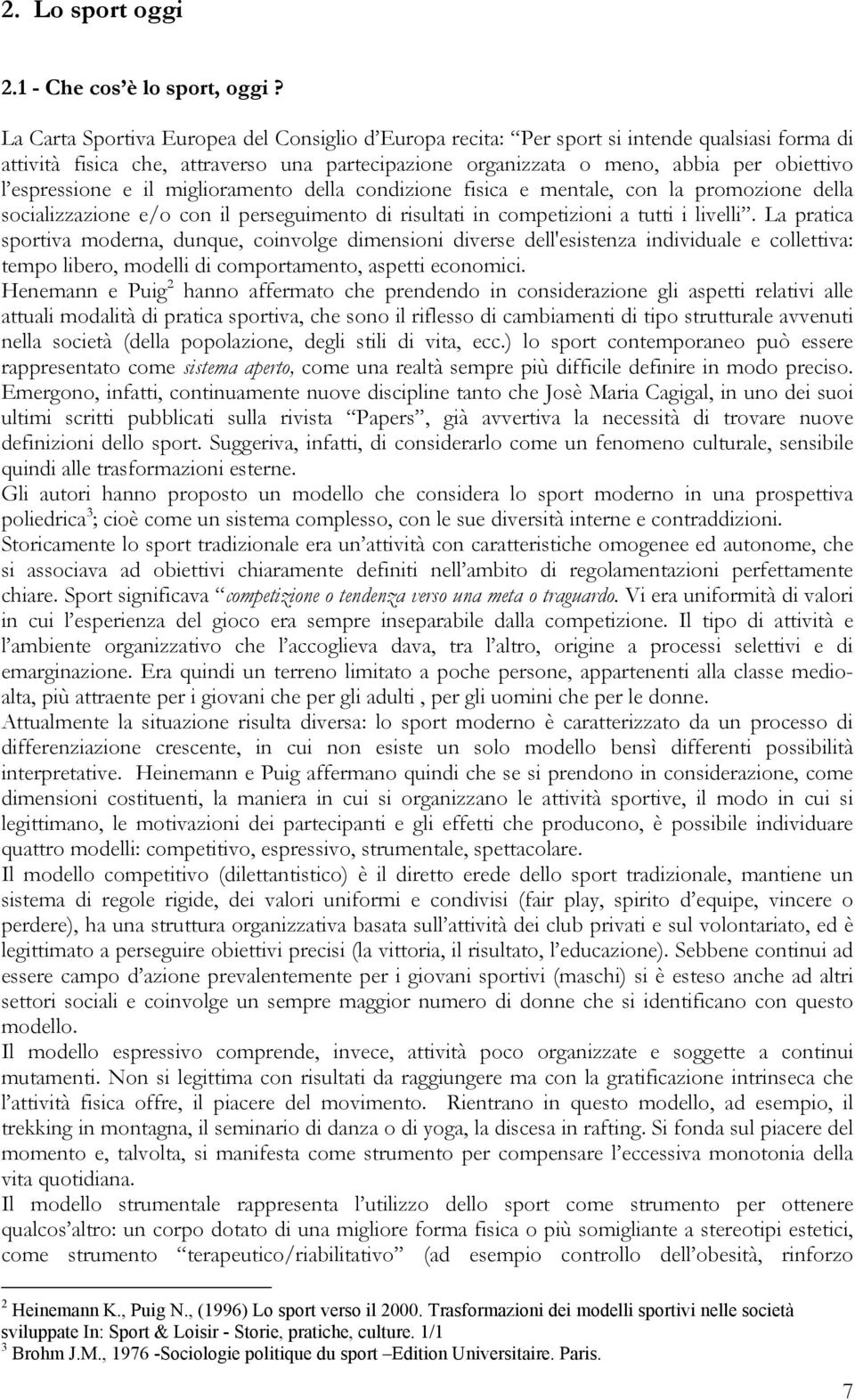 espressione e il miglioramento della condizione fisica e mentale, con la promozione della socializzazione e/o con il perseguimento di risultati in competizioni a tutti i livelli.